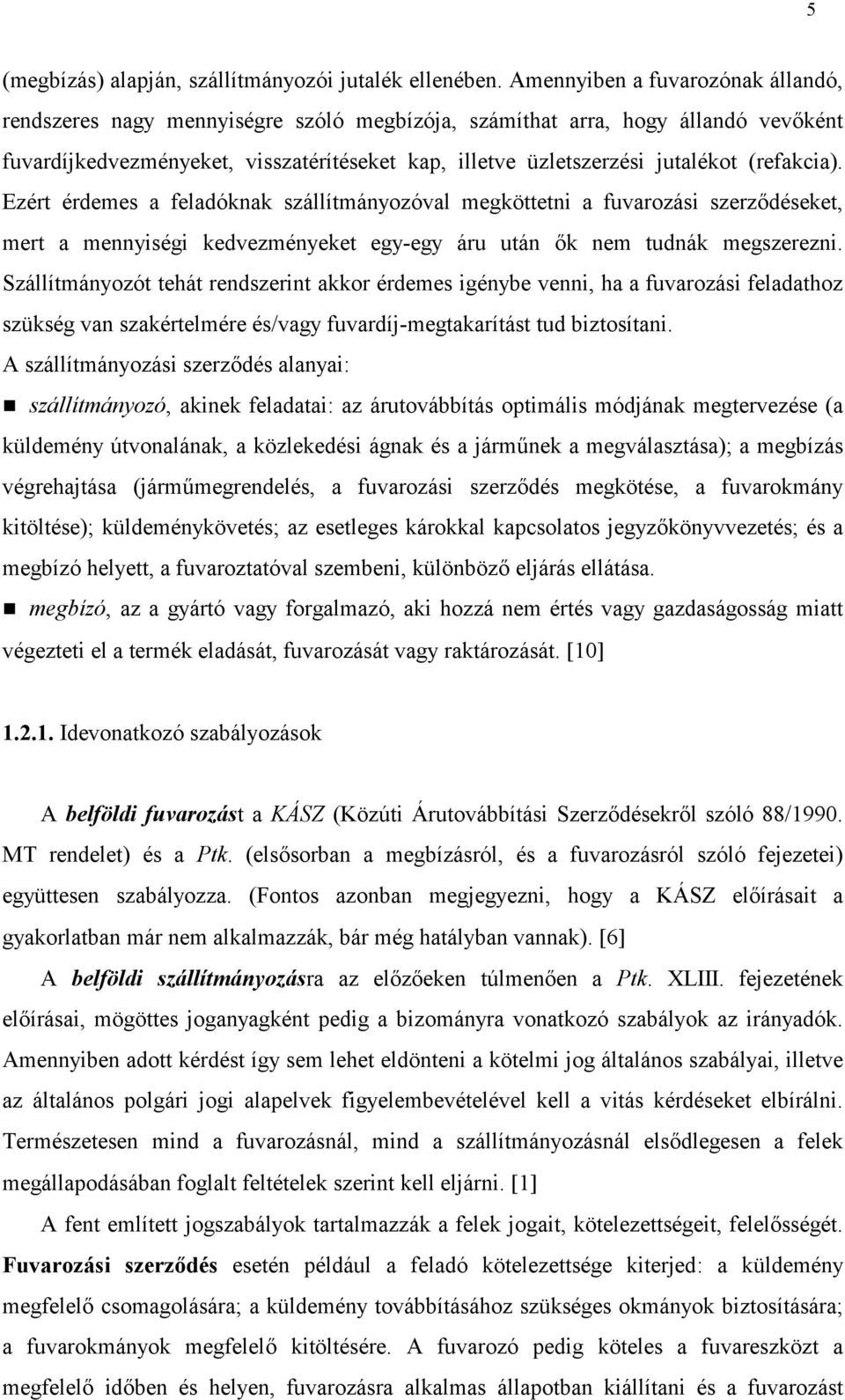 (refakcia). Ezért érdemes a feladóknak szállítmányozóval megköttetni a fuvarozási szerzdéseket, mert a mennyiségi kedvezményeket egy-egy áru után k nem tudnák megszerezni.