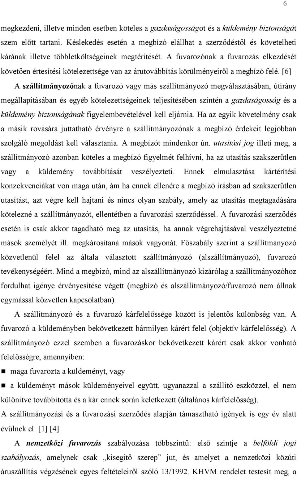 A fuvarozónak a fuvarozás elkezdését követen értesítési kötelezettsége van az árutovábbítás körülményeirl a megbízó felé.