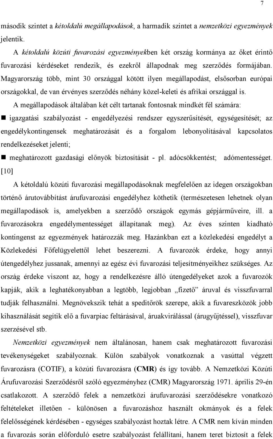 Magyarország több, mint 30 országgal kötött ilyen megállapodást, elssorban európai országokkal, de van érvényes szerzdés néhány közel-keleti és afrikai országgal is.