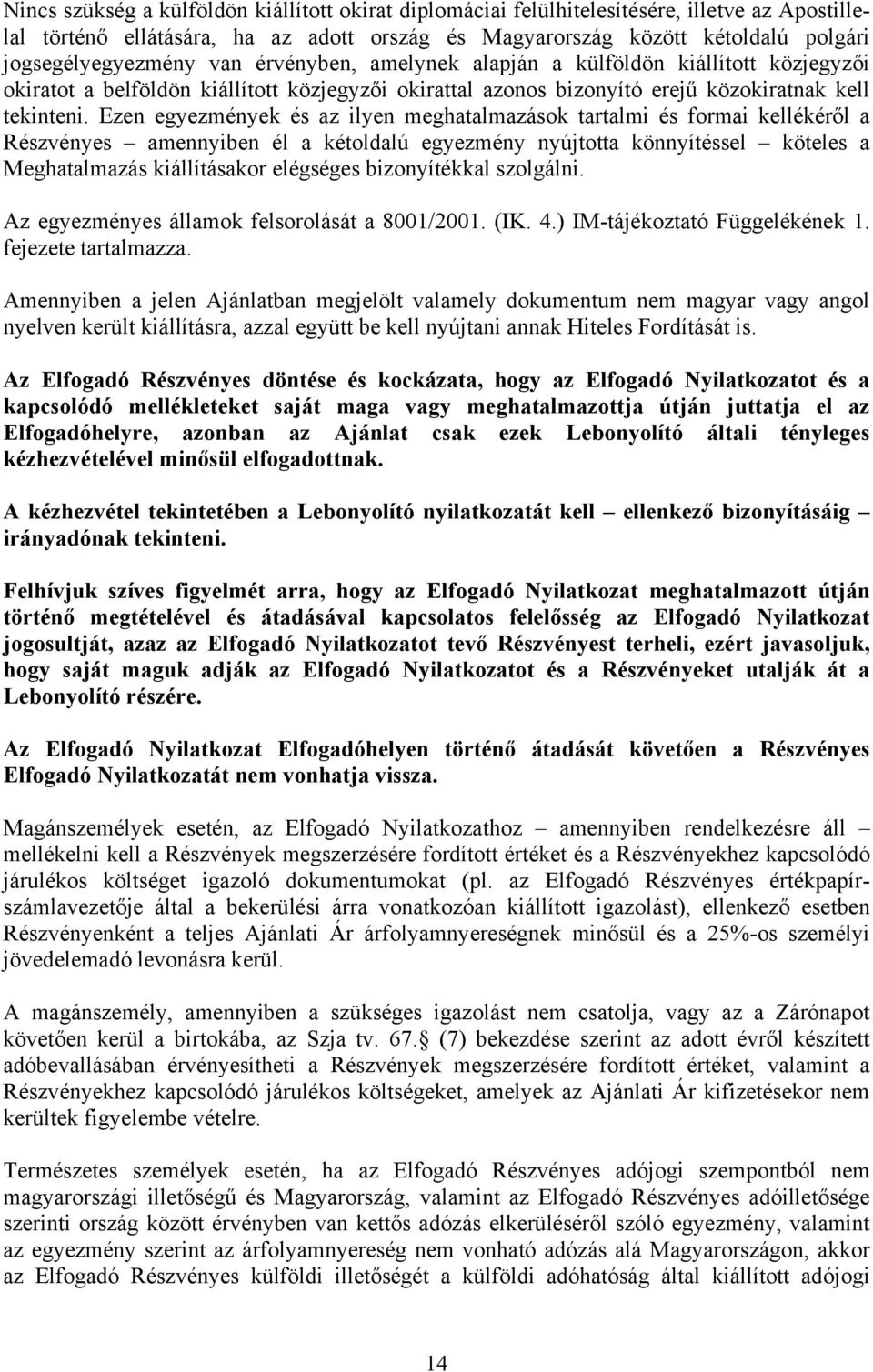 Ezen egyezmények és az ilyen meghatalmazások tartalmi és formai kellékéről a Részvényes amennyiben él a kétoldalú egyezmény nyújtotta könnyítéssel köteles a Meghatalmazás kiállításakor elégséges