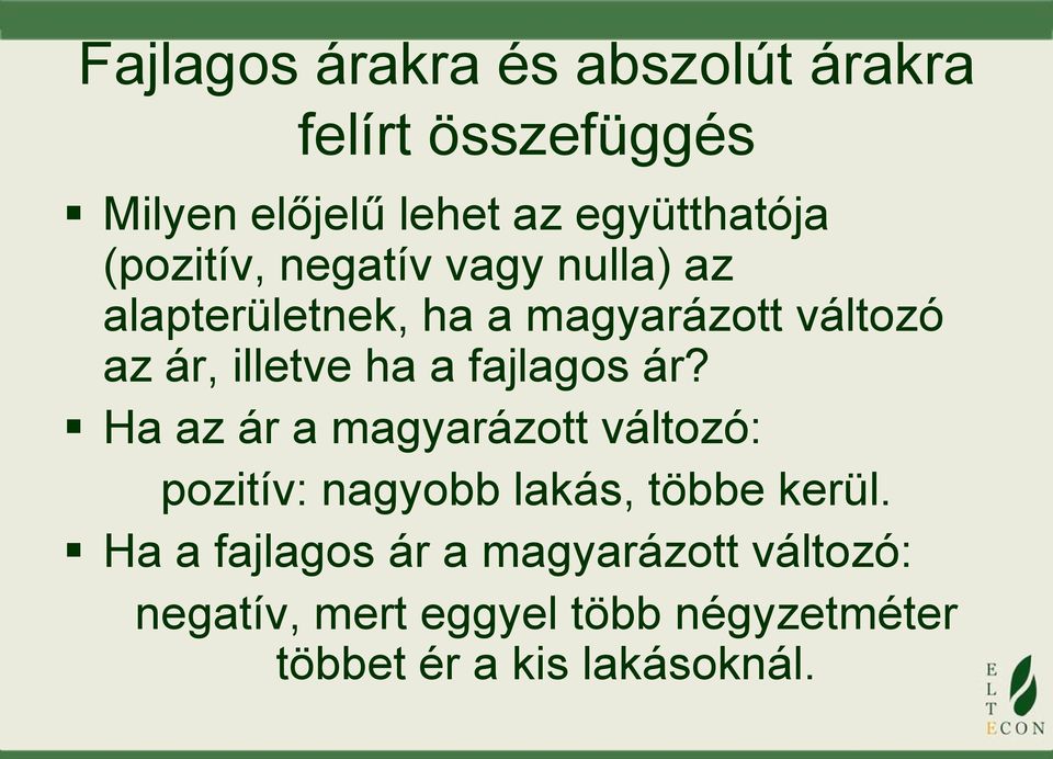 fajlagos ár? Ha az ár a magyarázott változó: pozitív: nagyobb lakás, többe kerül.