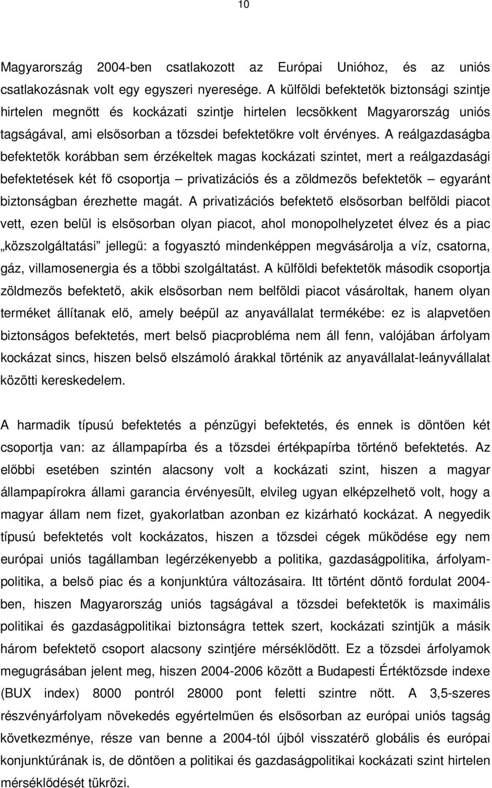 A reálgazdaságba befektetık korábban sem érzékeltek magas kockázati szintet, mert a reálgazdasági befektetések két fı csoportja privatizációs és a zöldmezıs befektetık egyaránt biztonságban érezhette