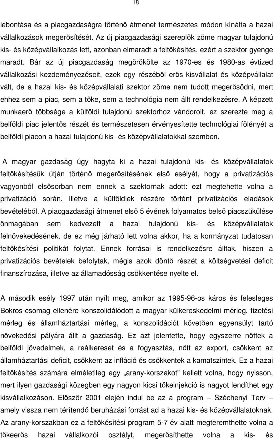 Bár az új piacgazdaság megörökölte az 1970-es és 1980-as évtized vállalkozási kezdeményezéseit, ezek egy részébıl erıs kisvállalat és középvállalat vált, de a hazai kis- és középvállalati szektor