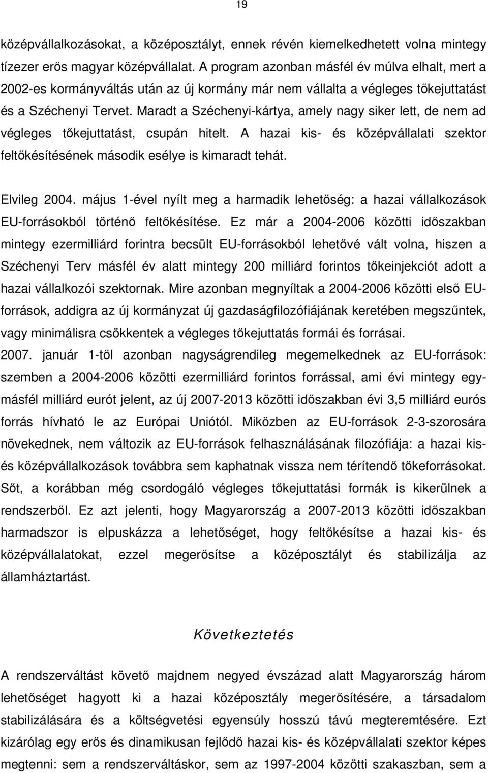 Maradt a Széchenyi-kártya, amely nagy siker lett, de nem ad végleges tıkejuttatást, csupán hitelt. A hazai kis- és középvállalati szektor feltıkésítésének második esélye is kimaradt tehát.