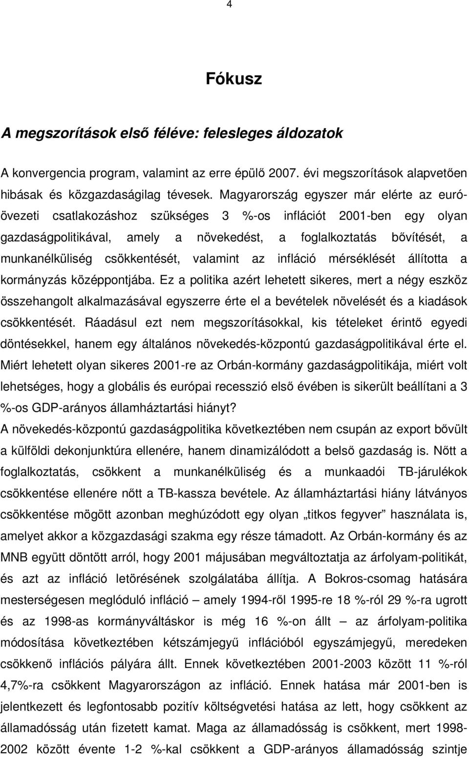 csökkentését, valamint az infláció mérséklését állította a kormányzás középpontjába.