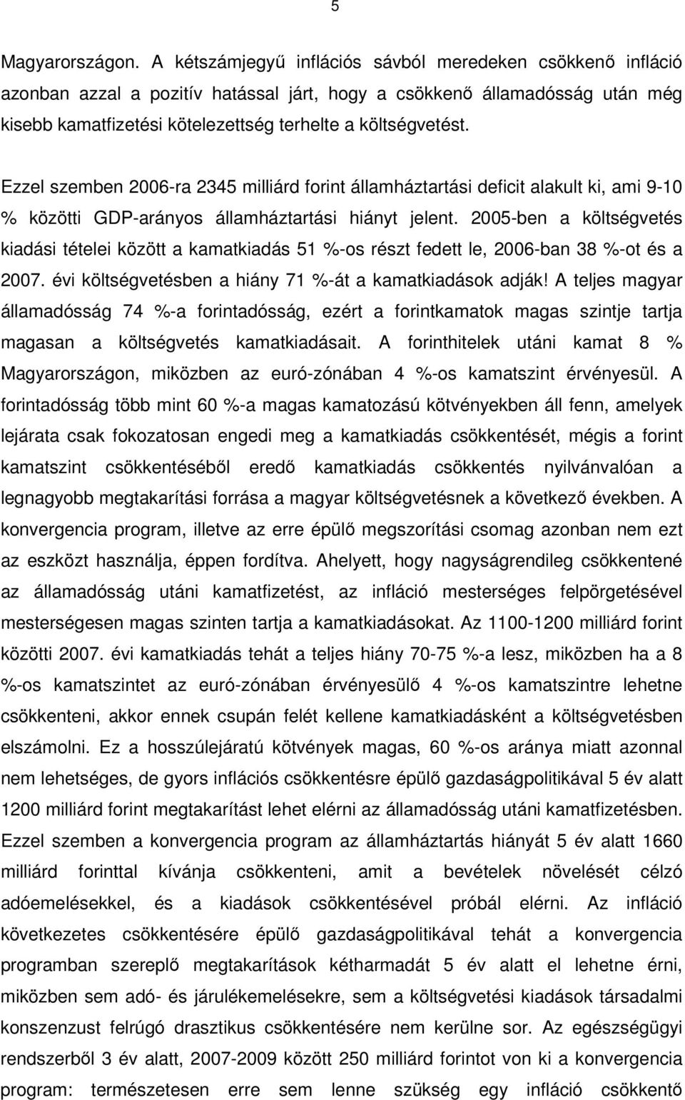 Ezzel szemben 2006-ra 2345 milliárd forint államháztartási deficit alakult ki, ami 9-10 % közötti GDP-arányos államháztartási hiányt jelent.