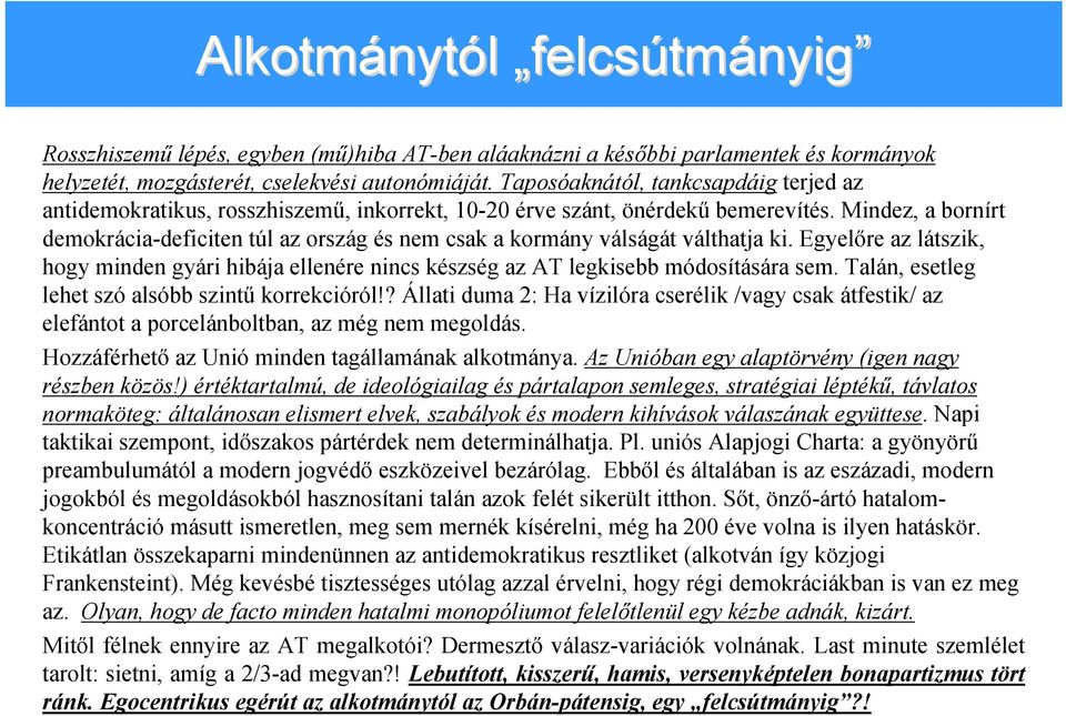 Mindez, a bornírt demokrácia-deficiten túl az ország és nem csak a kormány válságát válthatja ki. Egyelőre az látszik, hogy minden gyári hibája ellenére nincs készség az AT legkisebb módosítására sem.