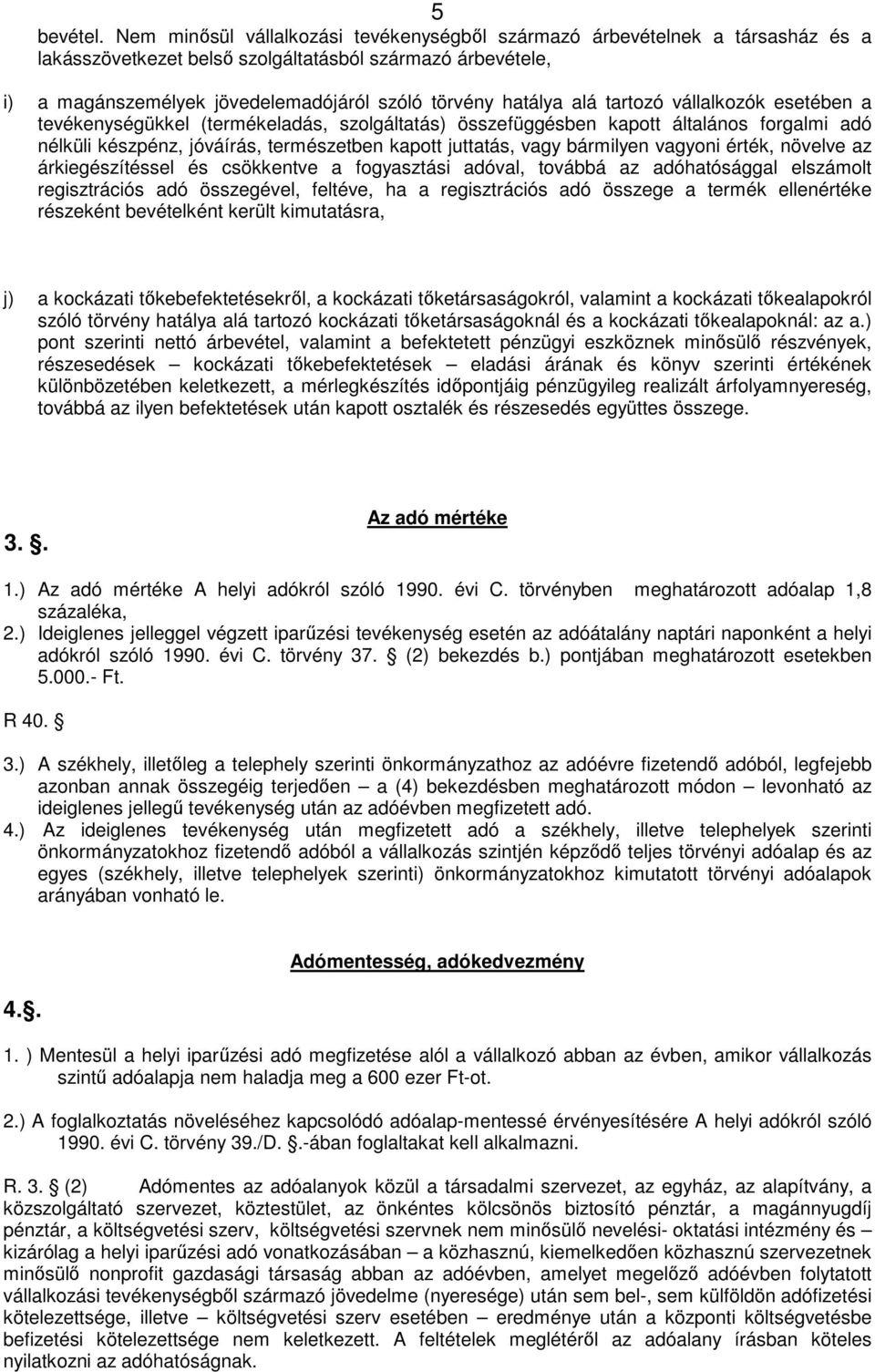 alá tartozó vállalkozók esetében a tevékenységükkel (termékeladás, szolgáltatás) összefüggésben kapott általános forgalmi adó nélküli készpénz, jóváírás, természetben kapott juttatás, vagy bármilyen