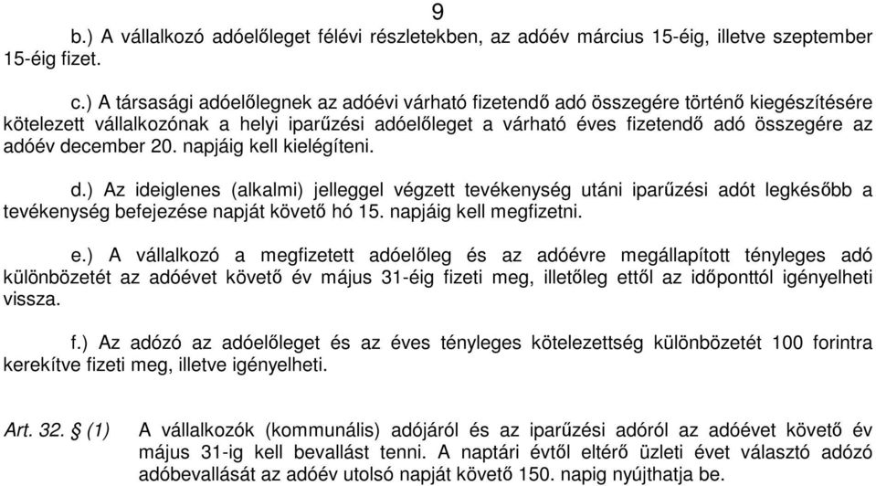 december 20. napjáig kell kielégíteni. d.) Az ideiglenes (alkalmi) jelleggel végzett tevékenység utáni iparűzési adót legkésőbb a tevékenység befejezése napját követő hó 15. napjáig kell megfizetni.