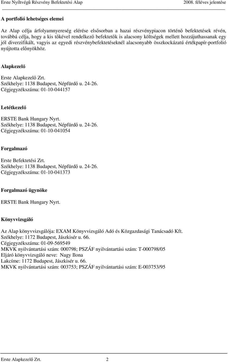 Székhelye: 1138 Budapest, Népfürdő u. 24-26. Cégjegyzékszáma: 01-10-044157 Letétkezelő ERSTE Bank Hungary Nyrt. Székhelye: 1138 Budapest, Népfürdő u. 24-26. Cégjegyzékszáma: 01-10-041054 Forgalmazó Erste Befektetési Zrt.