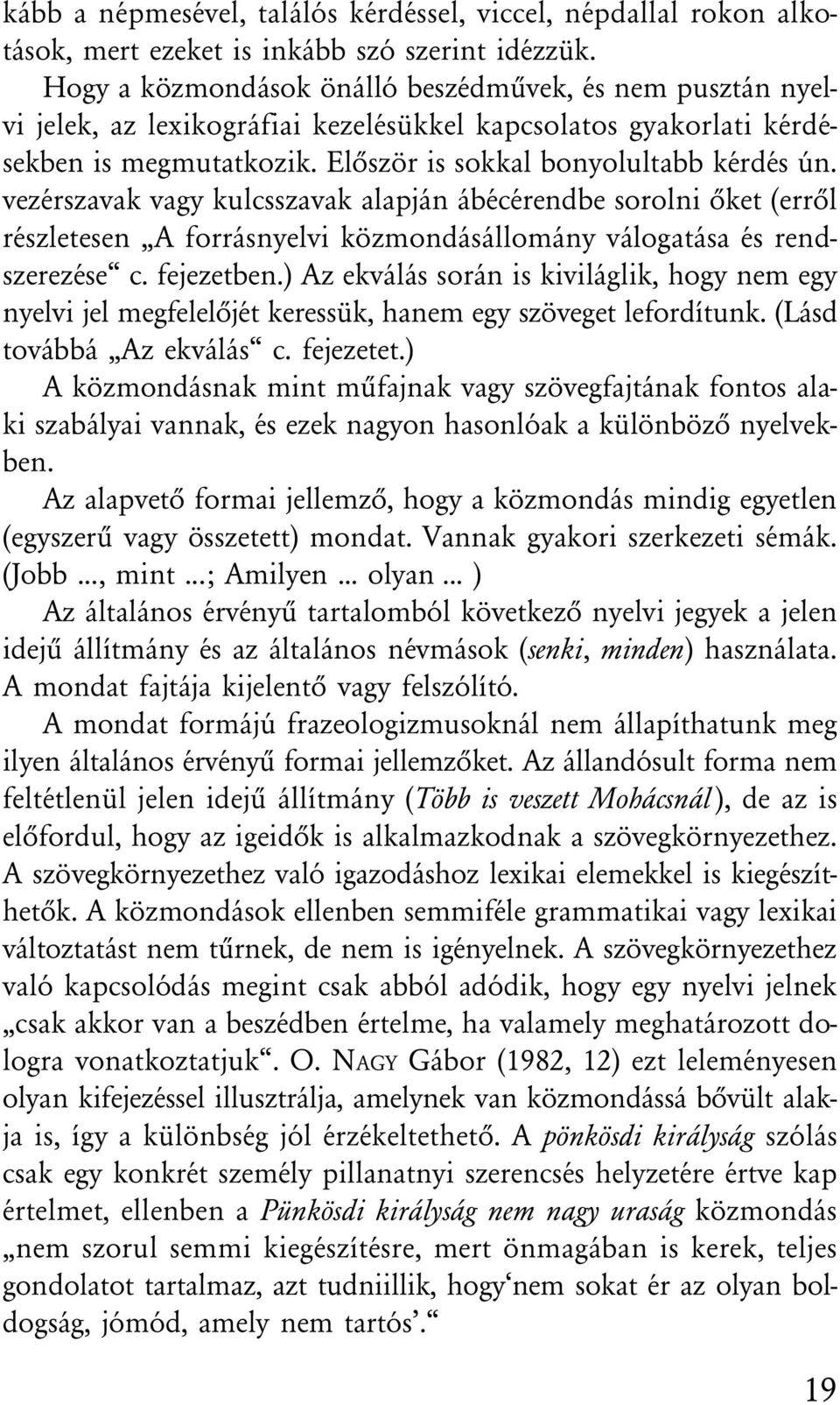 vezérszavak vagy kulcsszavak alapján ábécérendbe sorolni õket (errõl részletesen A forrásnyelvi közmondásállomány válogatása és rendszerezése c. fejezetben.