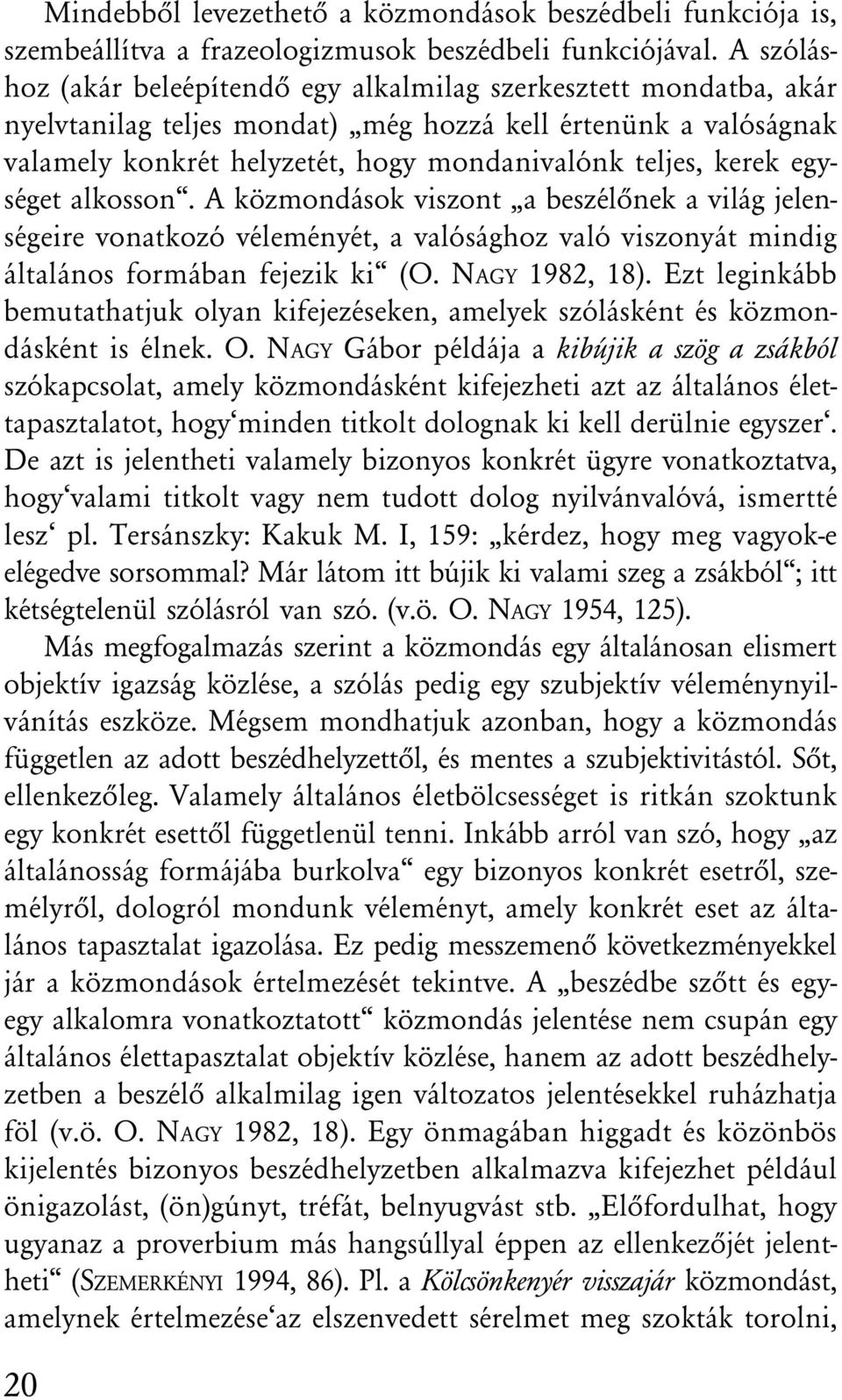 egységet alkosson. A közmondások viszont a beszélõnek a világ jelenségeire vonatkozó véleményét, a valósághoz való viszonyát mindig általános formában fejezik ki (O. NAGY 1982, 18).