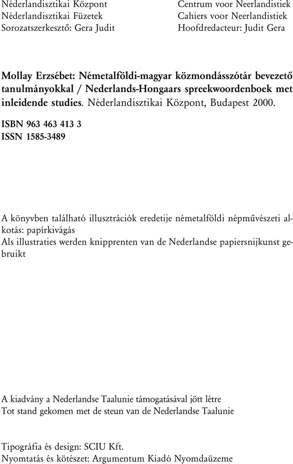 ISBN 963 463 413 3 ISSN 1585-3489 A könyvben található illusztrációk eredetije németalföldi népmûvészeti alkotás: papírkivágás Als illustraties werden knipprenten van de Nederlandse