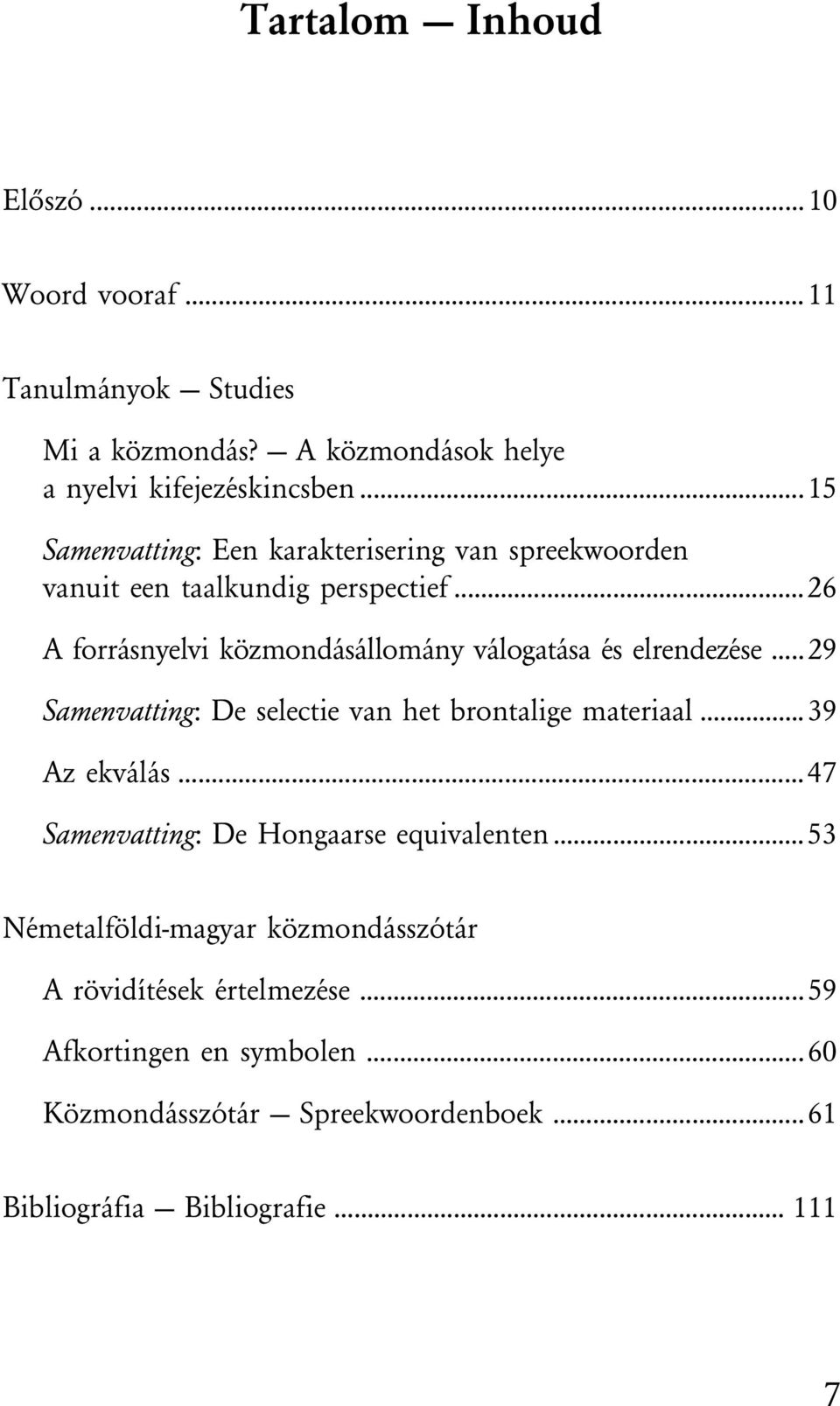 ..26 A forrásnyelvi közmondásállomány válogatása és elrendezése... 29 Samenvatting: De selectie van het brontalige materiaal...39 Az ekválás.