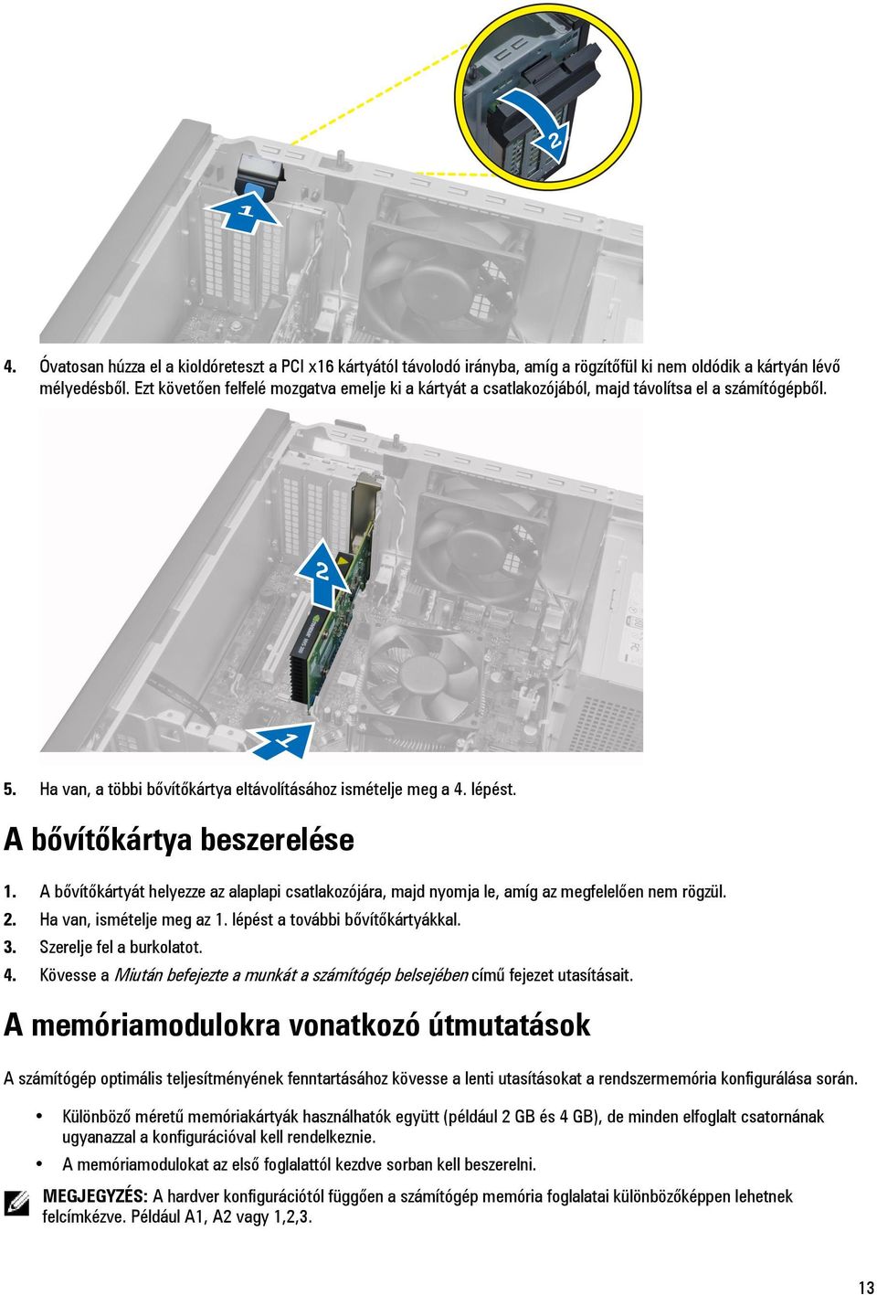 A bővítőkártya beszerelése 1. A bővítőkártyát helyezze az alaplapi csatlakozójára, majd nyomja le, amíg az megfelelően nem rögzül. 2. Ha van, ismételje meg az 1. lépést a további bővítőkártyákkal. 3.