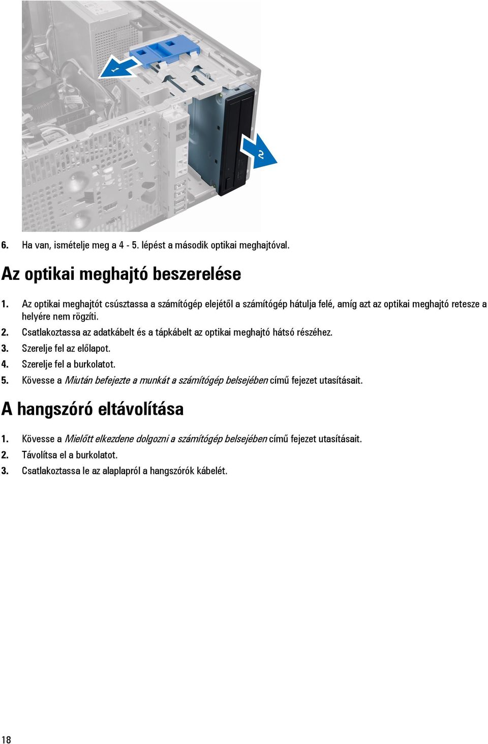 Csatlakoztassa az adatkábelt és a tápkábelt az optikai meghajtó hátsó részéhez. 3. Szerelje fel az előlapot. 4. Szerelje fel a burkolatot. 5.