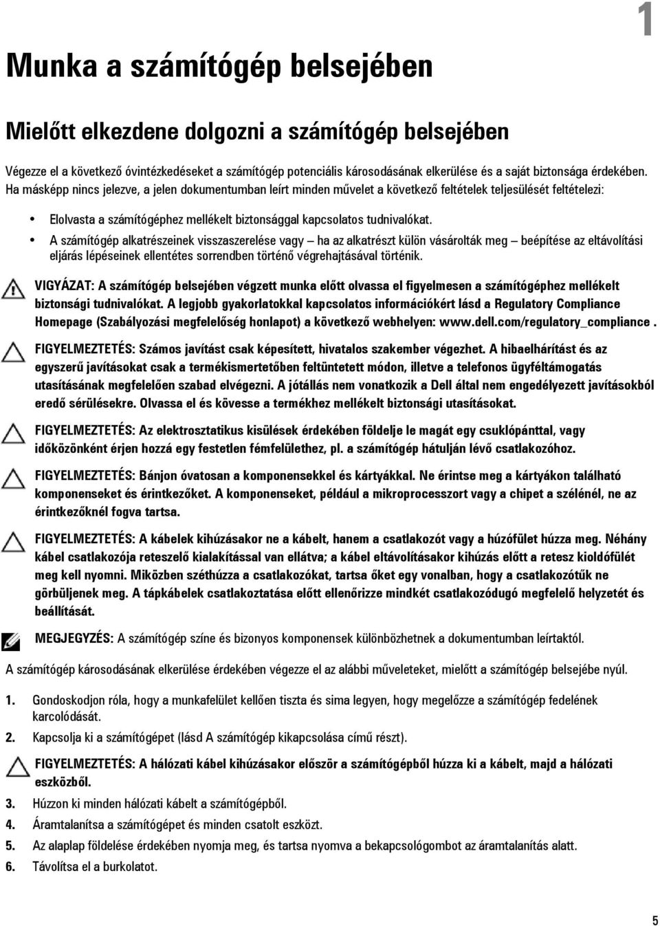 Ha másképp nincs jelezve, a jelen dokumentumban leírt minden művelet a következő feltételek teljesülését feltételezi: Elolvasta a számítógéphez mellékelt biztonsággal kapcsolatos tudnivalókat.