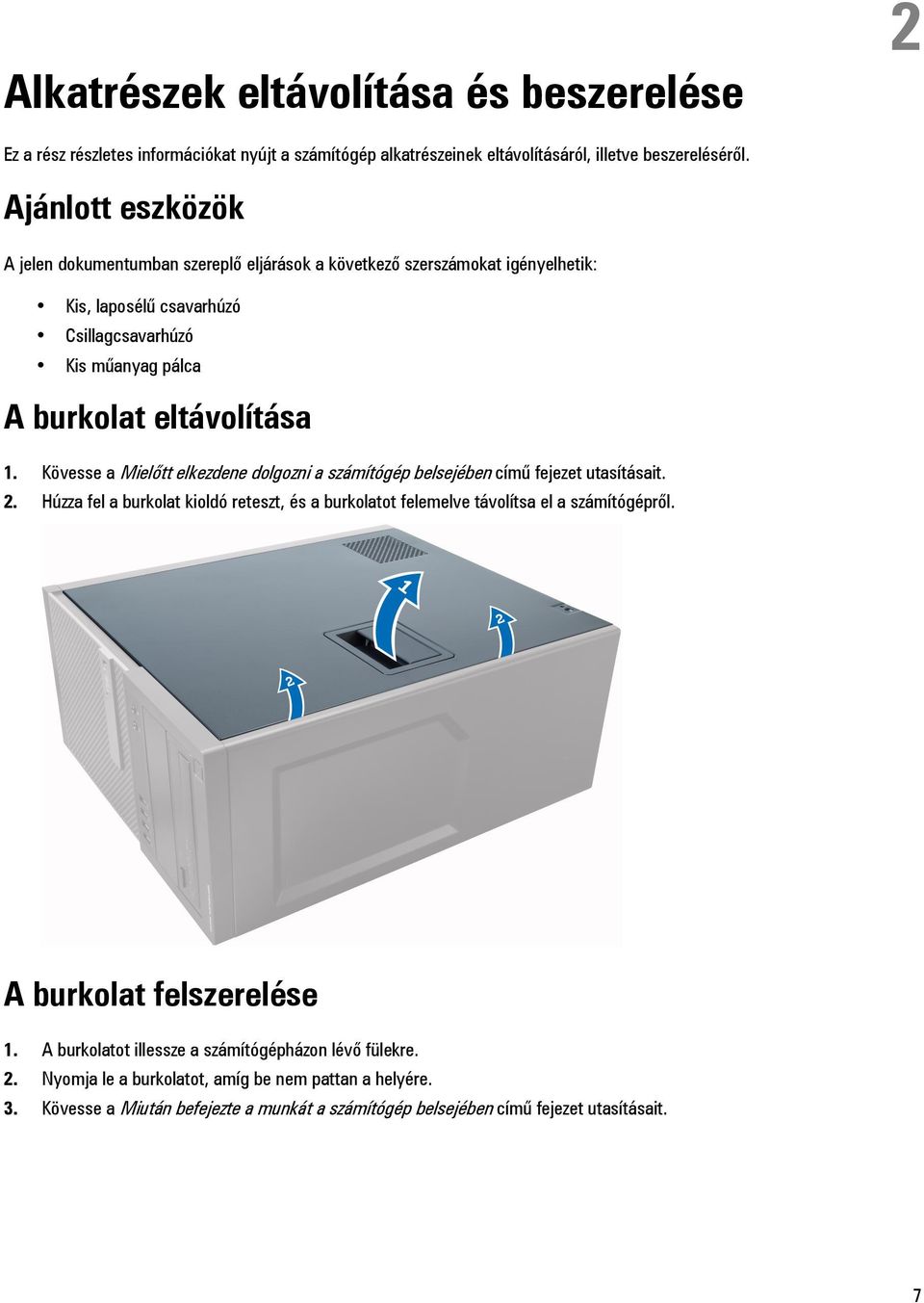 Kövesse a Mielőtt elkezdene dolgozni a számítógép belsejében című fejezet utasításait. 2. Húzza fel a burkolat kioldó reteszt, és a burkolatot felemelve távolítsa el a számítógépről.