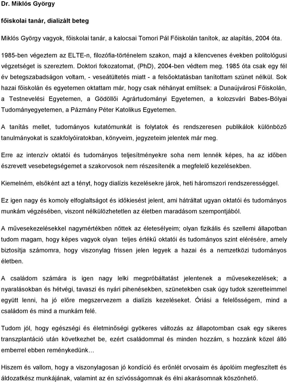 1985 óta csak egy fél év betegszabadságon voltam, - veseátültetés miatt - a felsőoktatásban tanítottam szünet nélkül.