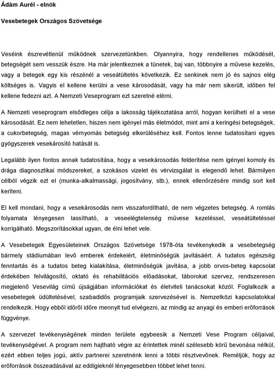 Vagyis el kellene kerülni a vese károsodását, vagy ha már nem sikerült, időben fel kellene fedezni azt. A Nemzeti Veseprogram ezt szeretné elérni.