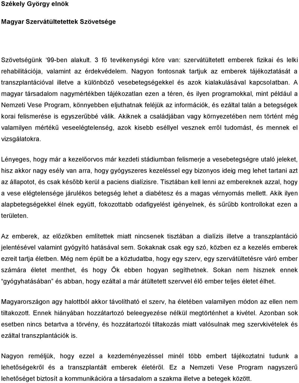 A magyar társadalom nagymértékben tájékozatlan ezen a téren, és ilyen programokkal, mint például a Nemzeti Vese Program, könnyebben eljuthatnak feléjük az információk, és ezáltal talán a betegségek