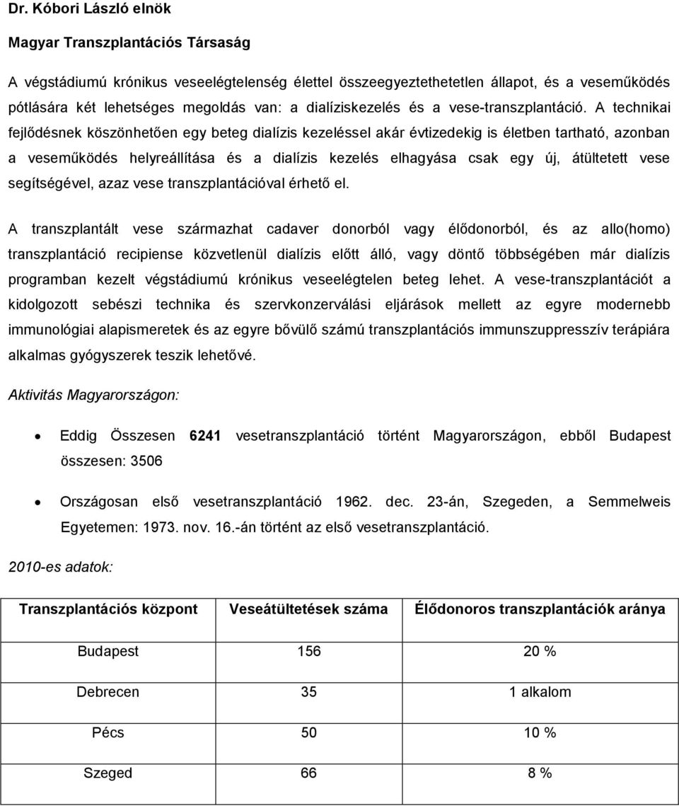 A technikai fejlődésnek köszönhetően egy beteg dialízis kezeléssel akár évtizedekig is életben tartható, azonban a veseműködés helyreállítása és a dialízis kezelés elhagyása csak egy új, átültetett