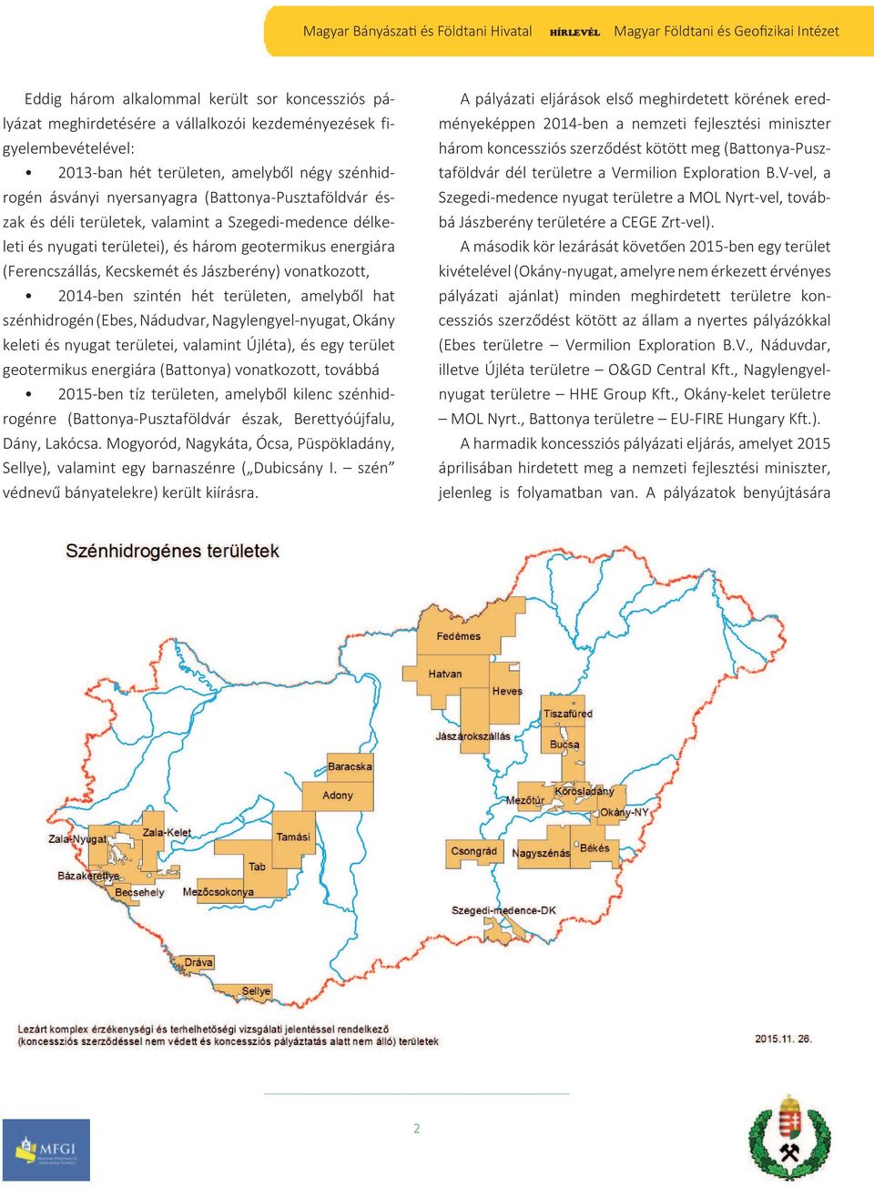 2014-ben szintén hét területen, amelyből hat szénhidrogén (Ebes, Nádudvar, Nagylengyel-nyugat, Okány keleti és nyugat területei, valamint Újléta), és egy terület geotermikus energiára (Battonya)