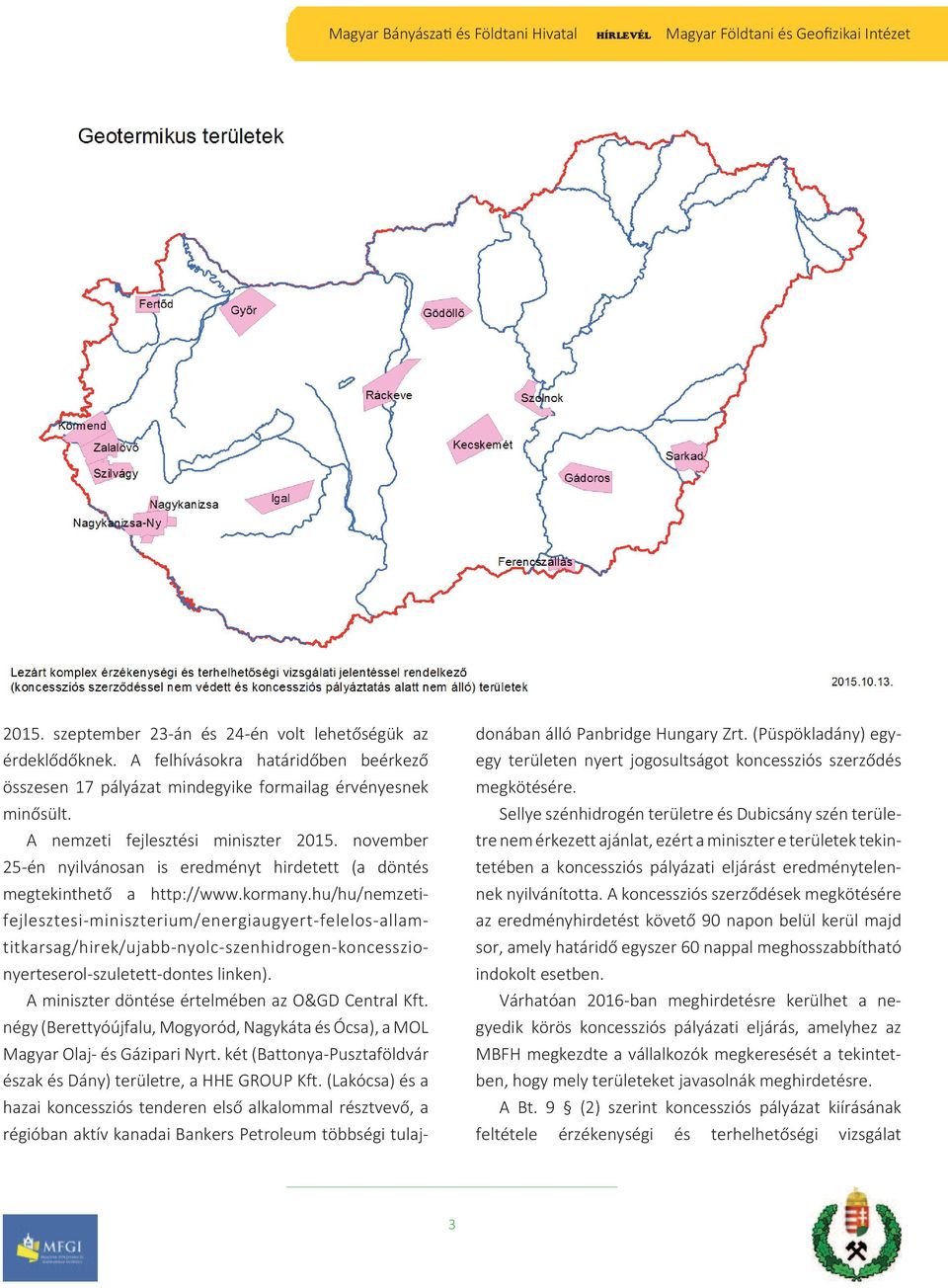 hu/hu/nemzetifejlesztesi-miniszterium/energiaugyert-felelos-allamtitkarsag/hirek/ujabb-nyolc-szenhidrogen-koncesszionyerteserol-szuletett-dontes linken).