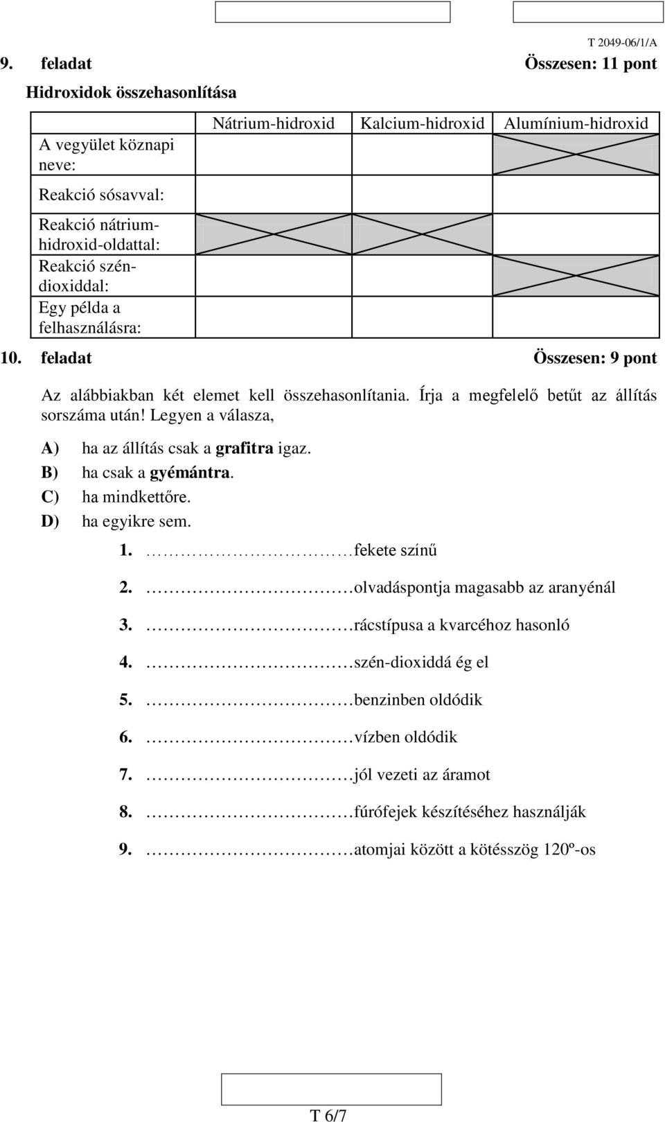 Legyen a válasza, A) ha az állítás csak a grafitra igaz. B) ha csak a gyémántra. C) ha mindkettőre. D) ha egyikre sem. 1. fekete színű 2. olvadáspontja magasabb az aranyénál 3.