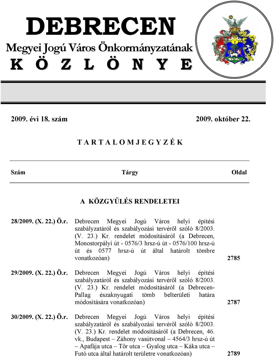 (V. 23.) Kr. rendelet módosításáról (a Debrecen- Pallag északnyugati tömb belterületi határa módosítására vonatkozóan) 30/2009. (X. 22.) Ö.r. Debrecen Megyei Jogú Város helyi építési szabályzatáról és szabályozási tervéről szóló 8/2003.