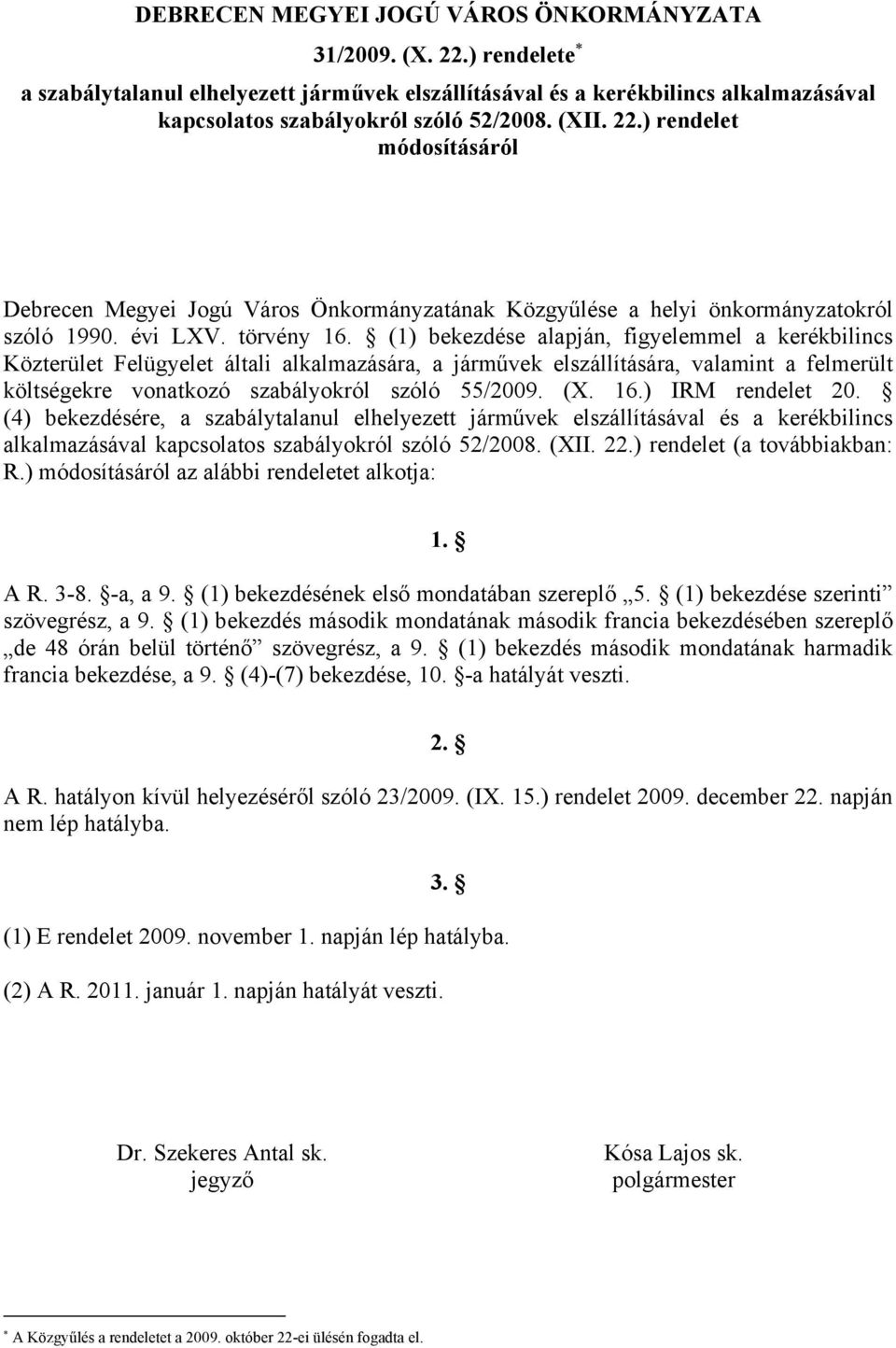 (1) bekezdése alapján, figyelemmel a kerékbilincs Közterület Felügyelet általi alkalmazására, a járművek elszállítására, valamint a felmerült költségekre vonatkozó szabályokról szóló 55/2009. (X. 16.