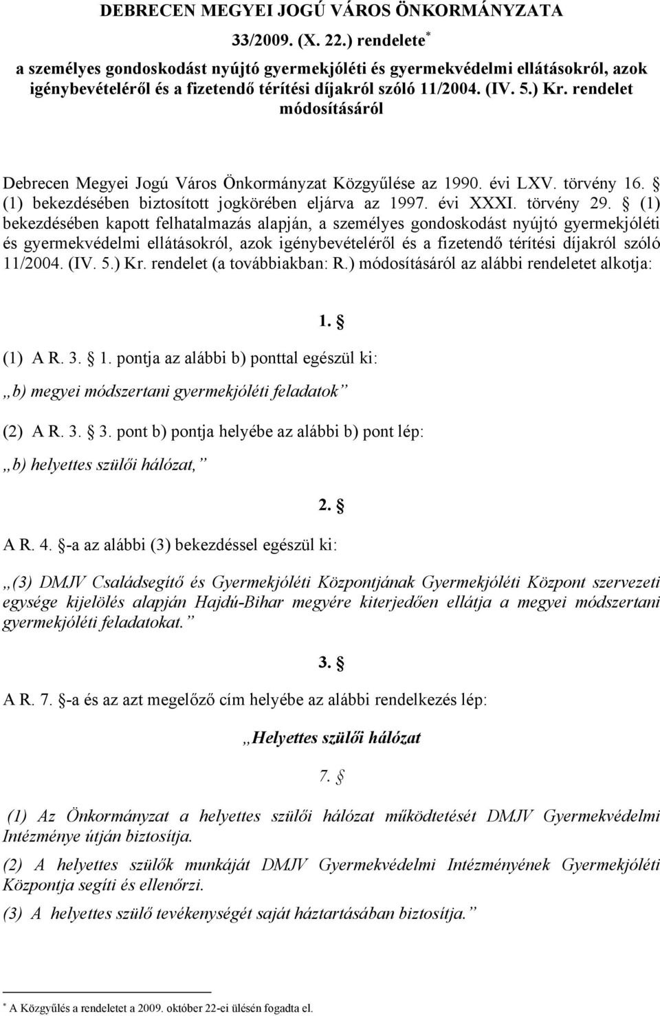 rendelet módosításáról Debrecen Megyei Jogú Város Önkormányzat Közgyűlése az 1990. évi LXV. törvény 16. (1) bekezdésében biztosított jogkörében eljárva az 1997. évi XXXI. törvény 29.