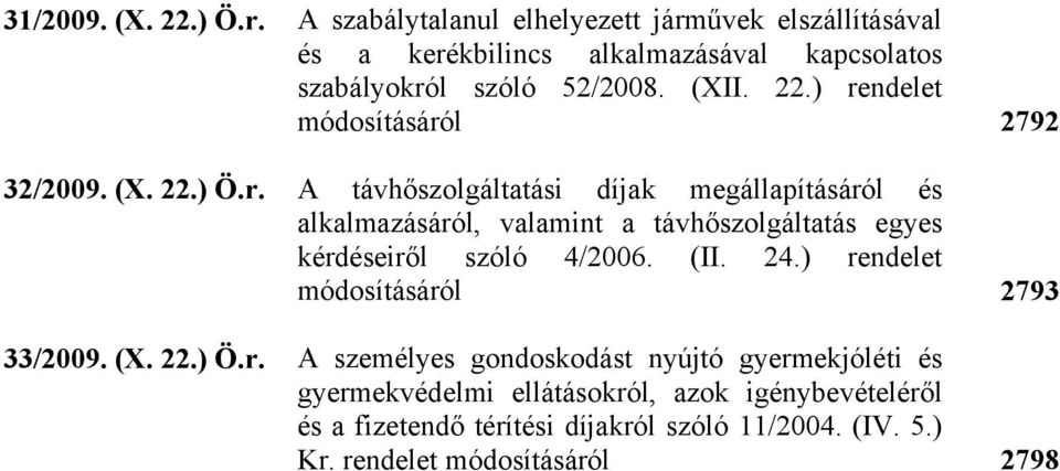 ) rendelet módosításáról 2792 32/2009. (X. 22.) Ö.r. A távhőszolgáltatási díjak megállapításáról és alkalmazásáról, valamint a távhőszolgáltatás egyes kérdéseiről szóló 4/2006.