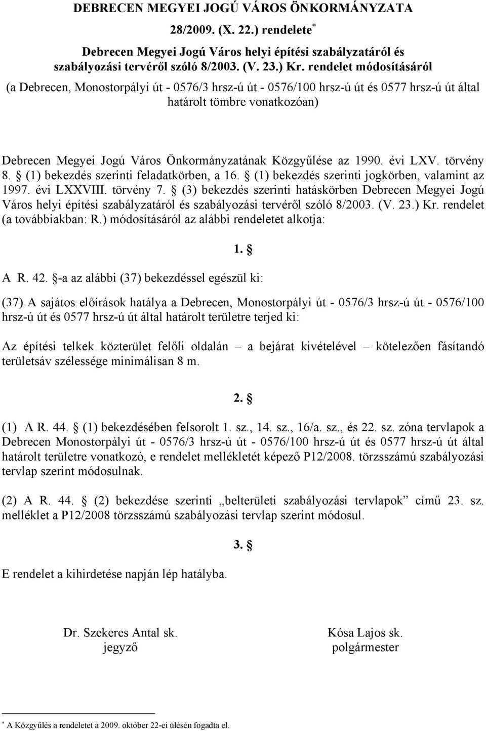 Közgyűlése az 1990. évi LXV. törvény 8. (1) bekezdés szerinti feladatkörben, a 16. (1) bekezdés szerinti jogkörben, valamint az 1997. évi LXXVIII. törvény 7.