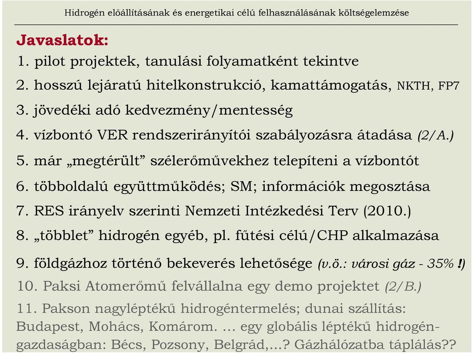 RES irányelv szerinti Nemzeti Intézkedési Terv (2010.) 8. többlet hidrogén egyéb, pl. főtési célú/chp alkalmazása 9. földgázhoz történı bekeverés lehetısége (v.ö.: városi gáz - 35%!) 10.