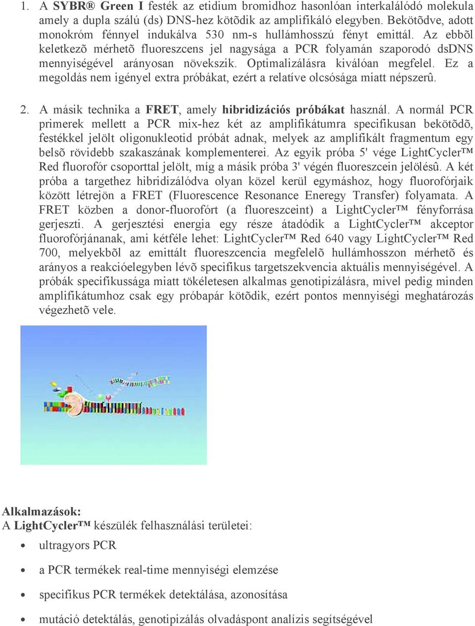 Optimalizálásra kiválóan megfelel. Ez a megoldás nem igényel extra próbákat, ezért a relatíve olcsósága miatt népszerû. 2. A másik technika a FRET, amely hibridizációs próbákat használ.