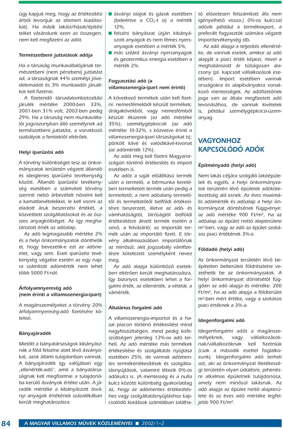 A fizetendô társadalombiztosítási járulék mértéke 2000-ben 33%, 2001-ben 31% volt, 2002-ben pedig 29%.