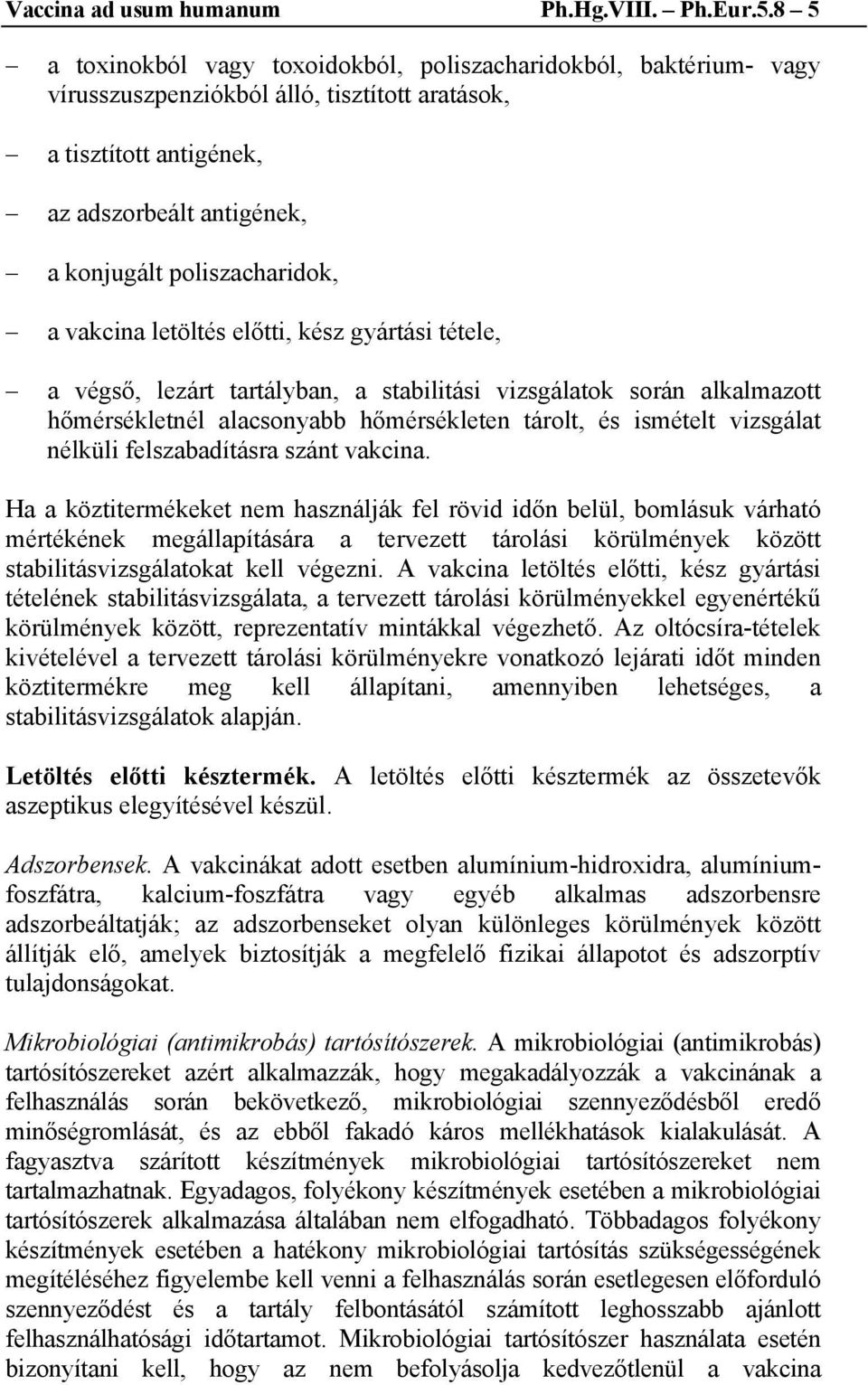 vakcina letöltés előtti, kész gyártási tétele, a végső, lezárt tartályban, a stabilitási vizsgálatok során alkalmazott hőmérsékletnél alacsonyabb hőmérsékleten tárolt, és ismételt vizsgálat nélküli