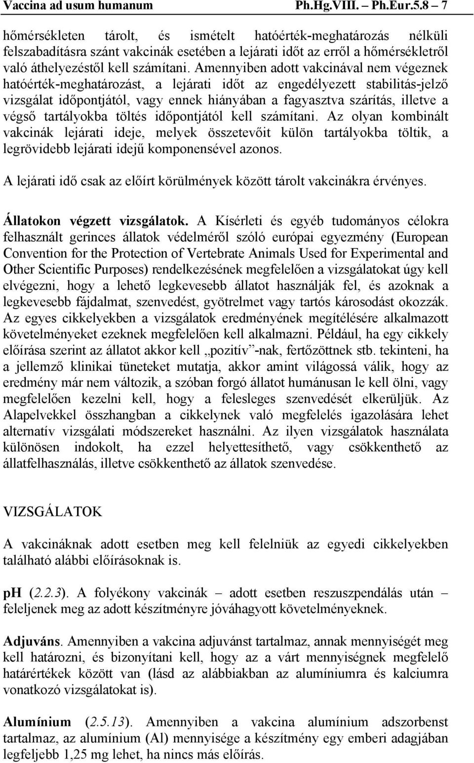 Amennyiben adott vakcinával nem végeznek hatóérték-meghatározást, a lejárati időt az engedélyezett stabilitás-jelző vizsgálat időpontjától, vagy ennek hiányában a fagyasztva szárítás, illetve a végső