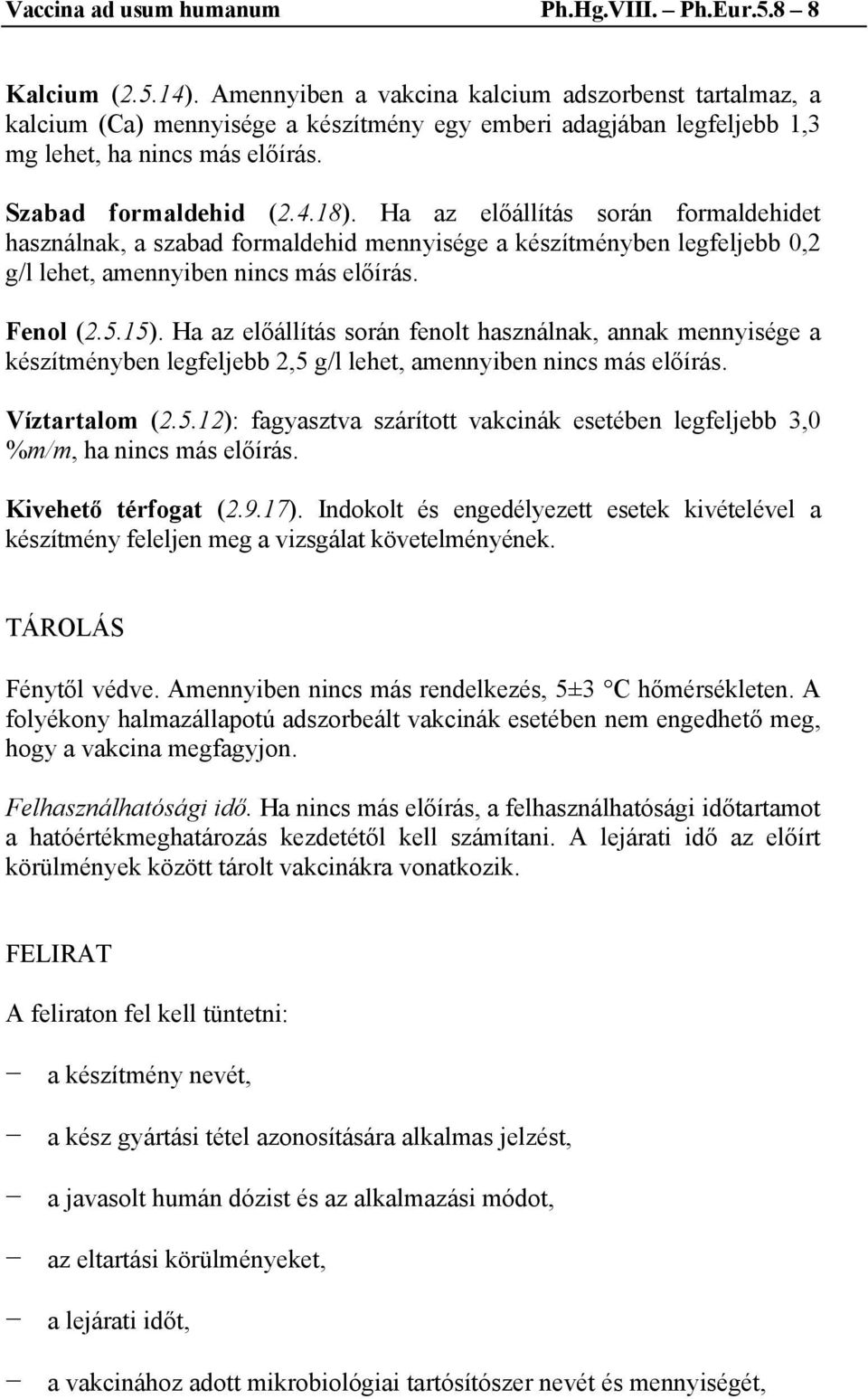 Ha az előállítás során formaldehidet használnak, a szabad formaldehid mennyisége a készítményben legfeljebb 0,2 g/l lehet, amennyiben nincs más előírás. Fenol (2.5.15).