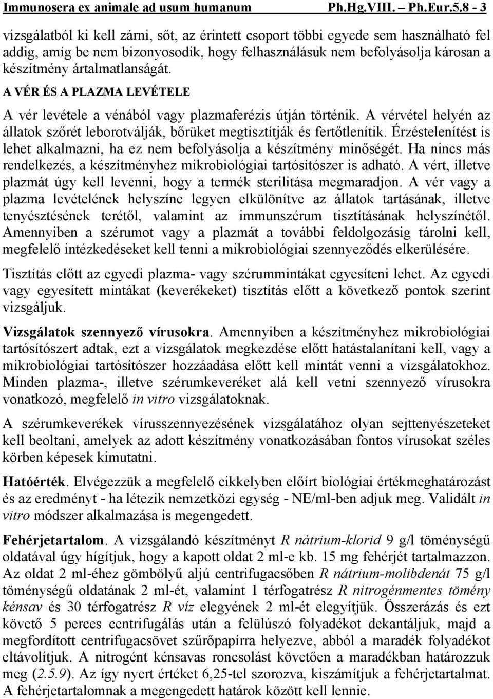 A VÉR ÉS A PLAZMA LEVÉTELE A vér levétele a vénából vagy plazmaferézis útján történik. A vérvétel helyén az állatok szőrét leborotválják, bőrüket megtisztítják és fertőtlenítik.