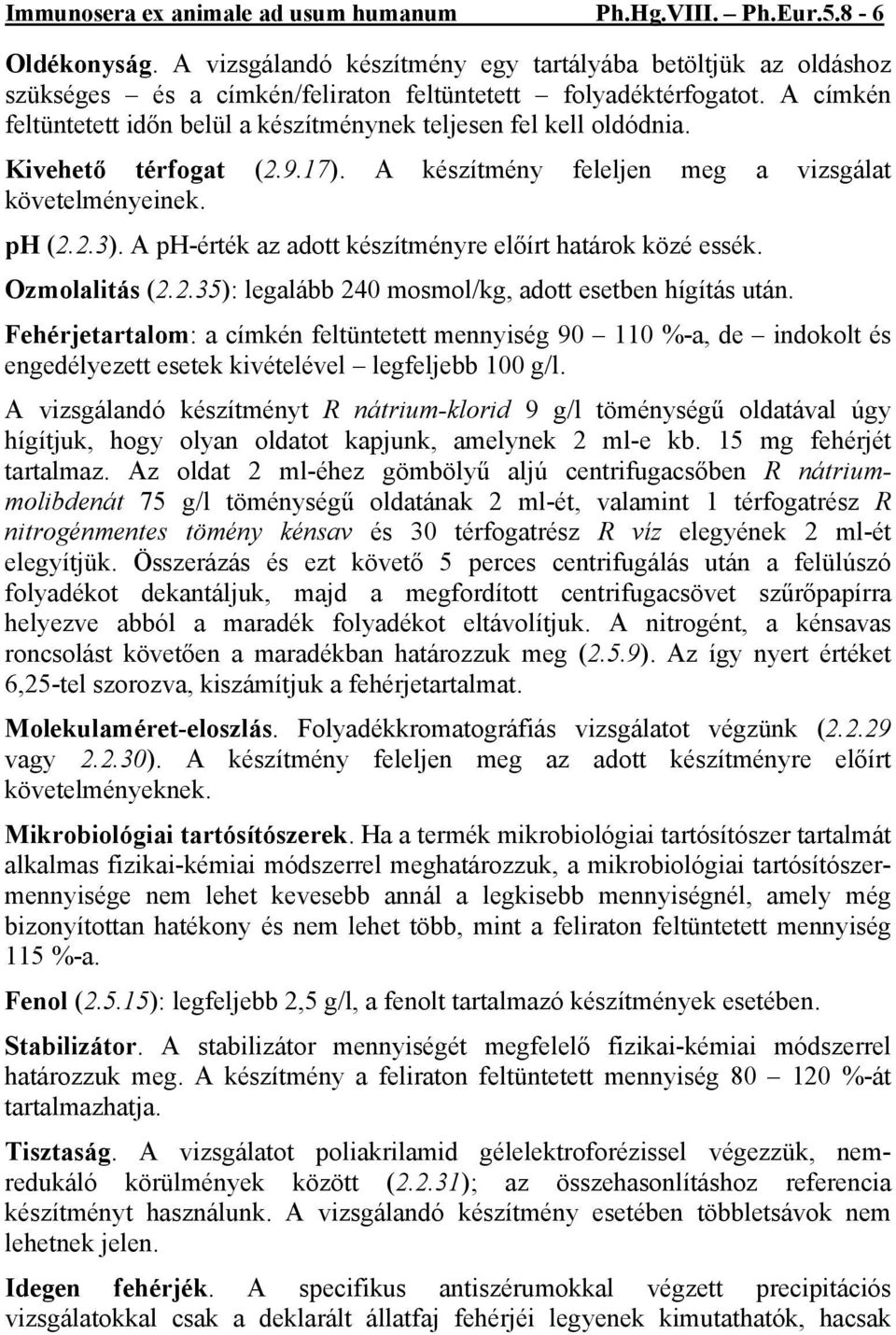 A címkén feltüntetett időn belül a készítménynek teljesen fel kell oldódnia. Kivehető térfogat (2.9.17). A készítmény feleljen meg a vizsgálat követelményeinek. ph (2.2.3).