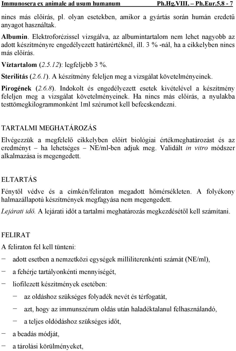 12): legfeljebb 3 %. Sterilitás (2.6.1). A készítmény feleljen meg a vizsgálat követelményeinek. Pirogének (2.6.8).