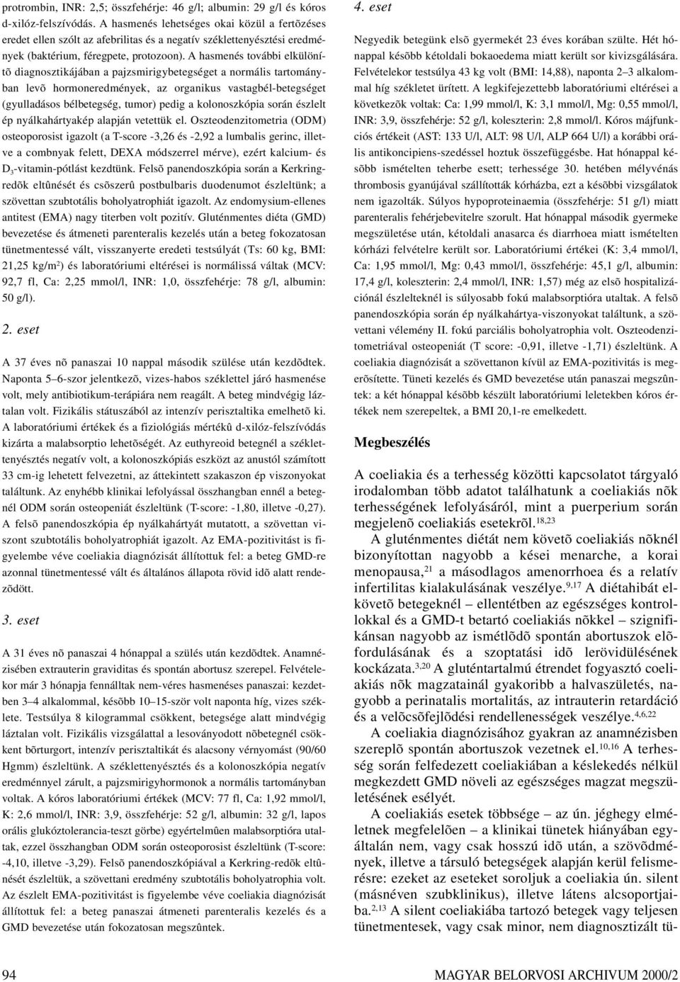 A hasmenés további elkülönítõ diagnosztikájában a pajzsmirigybetegséget a normális tartományban levõ hormoneredmények, az organikus vastagbél-betegséget (gyulladásos bélbetegség, tumor) pedig a