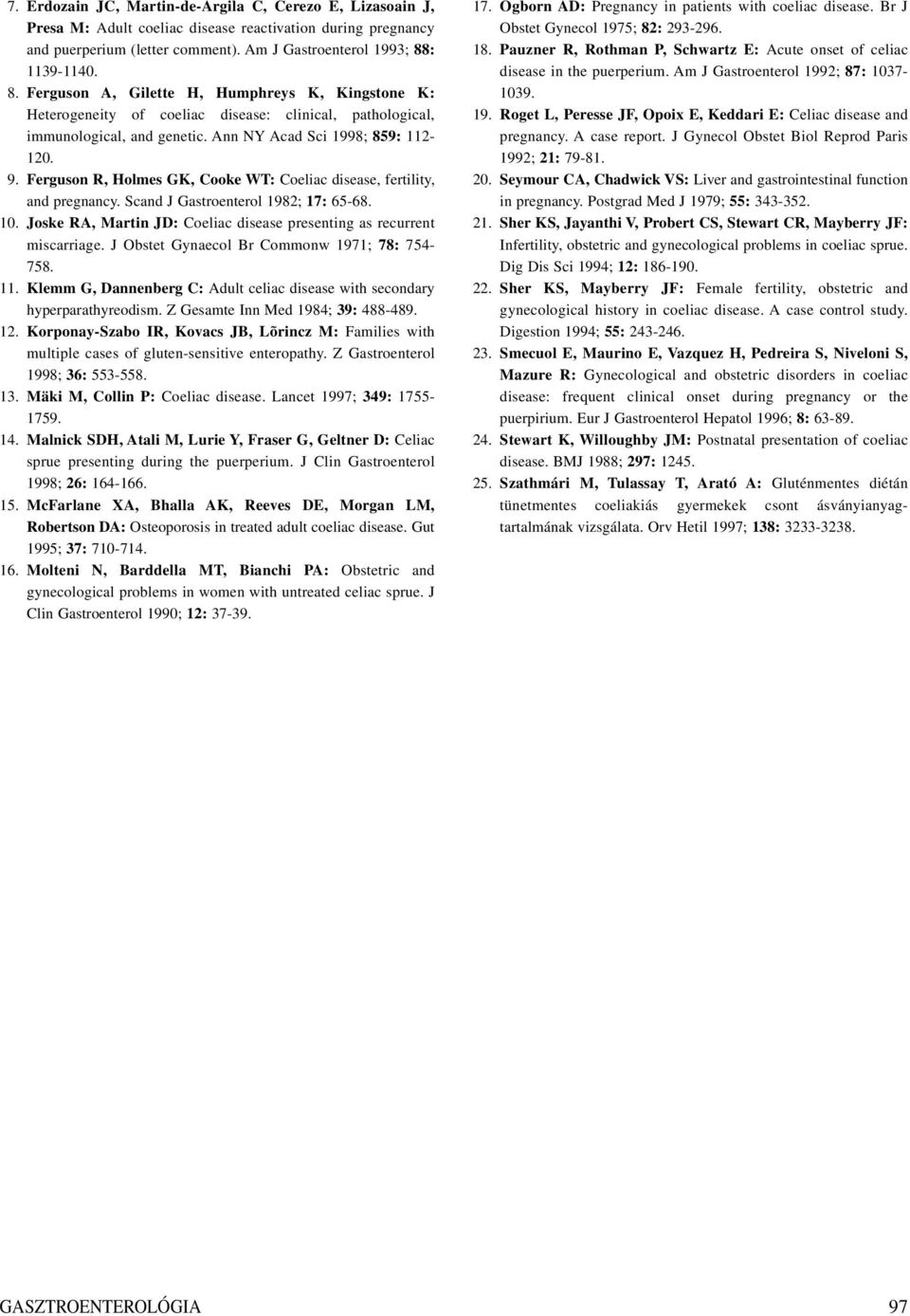 Ferguson R, Holmes GK, Cooke WT: Coeliac disease, fertility, and pregnancy. Scand J Gastroenterol 1982; 17: 65-68. 10. Joske RA, Martin JD: Coeliac disease presenting as recurrent miscarriage.