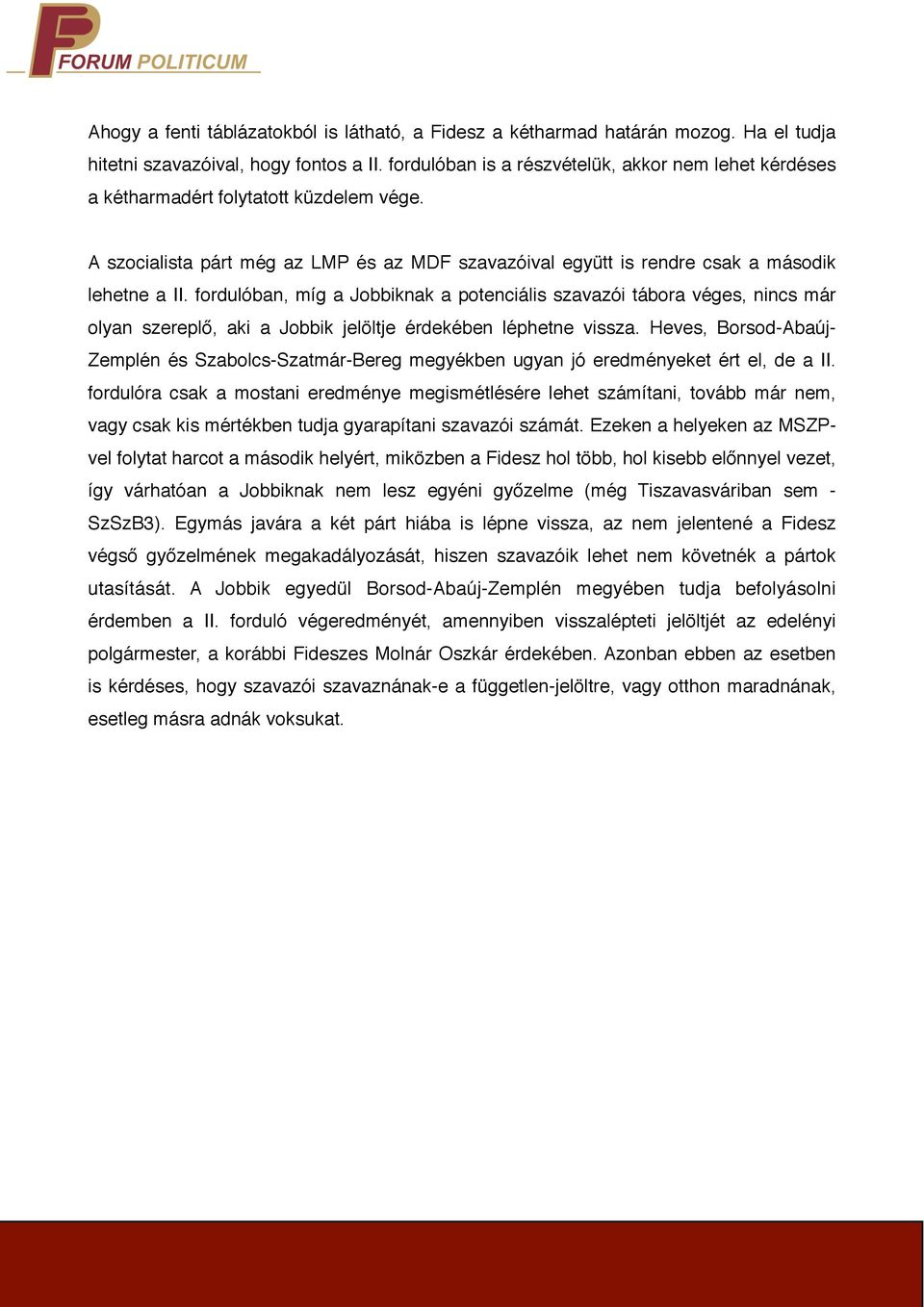 fordulóban, míg a Jobbiknak a potenciális szavazói tábora véges, nincs már olyan szereplő, aki a Jobbik jelöltje érdekében léphetne vissza.