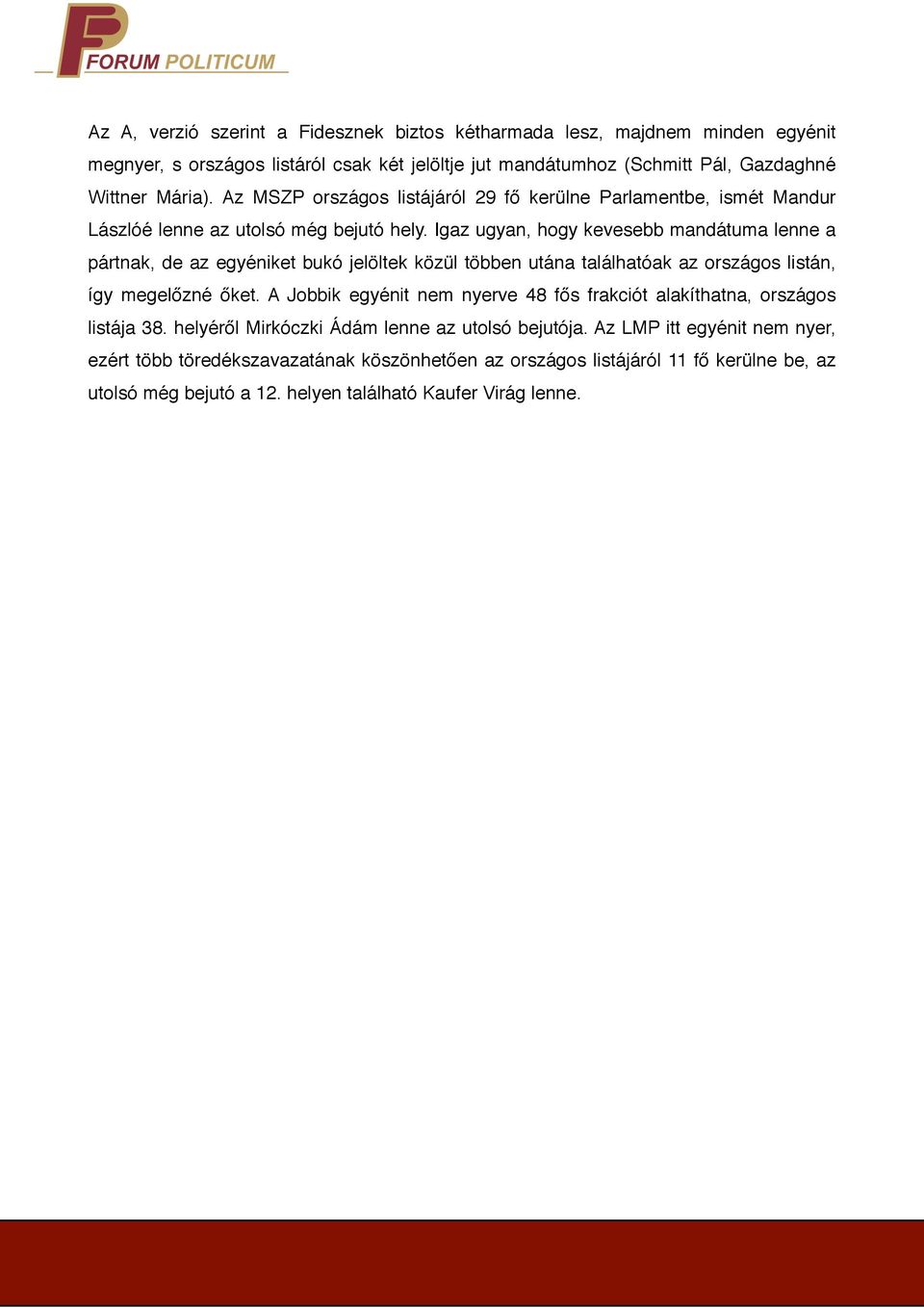 Igaz ugyan, hogy kevesebb mandátuma lenne a pártnak, de az egyéniket bukó jelöltek közül többen utána találhatóak az országos listán, így megelőzné őket.