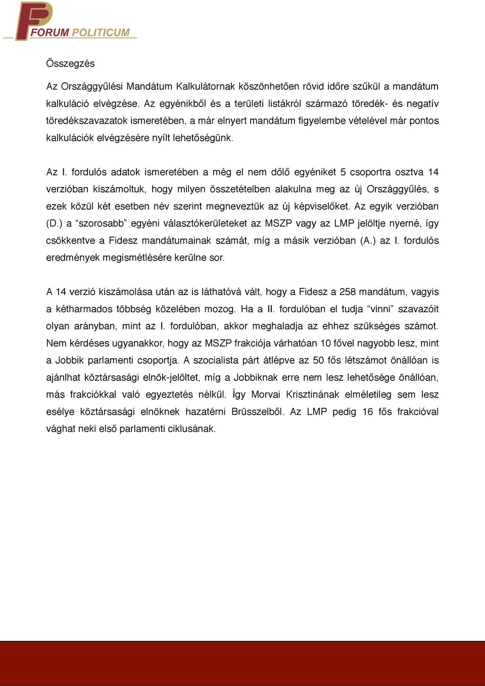 Az I. fordulós adatok ismeretében a még el nem dőlő egyéniket 5 csoportra osztva 14 verzióban kiszámoltuk, hogy milyen összetételben alakulna meg az új Országgyűlés, s ezek közül két esetben név