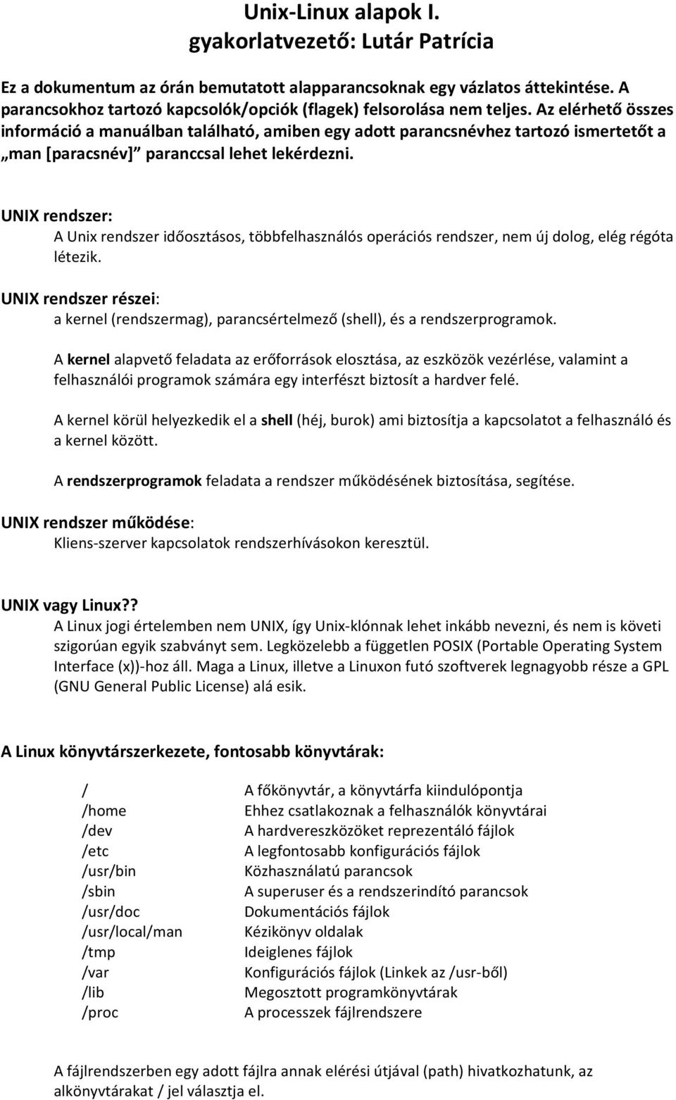 Az elérhető összes információ a manuálban található, amiben egy adott parancsnévhez tartozó ismertetőt a man [paracsnév] paranccsal lehet lekérdezni.