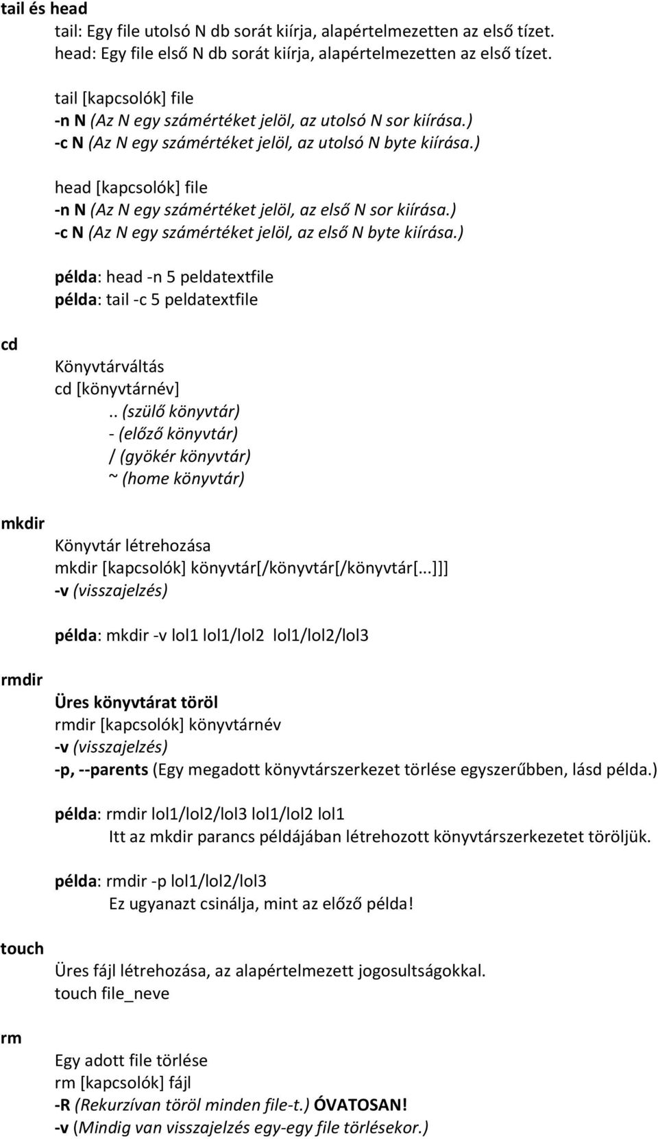 ) head [kapcsolók] file -n N (Az N egy számértéket jelöl, az első N sor kiírása.) -c N (Az N egy számértéket jelöl, az első N byte kiírása.